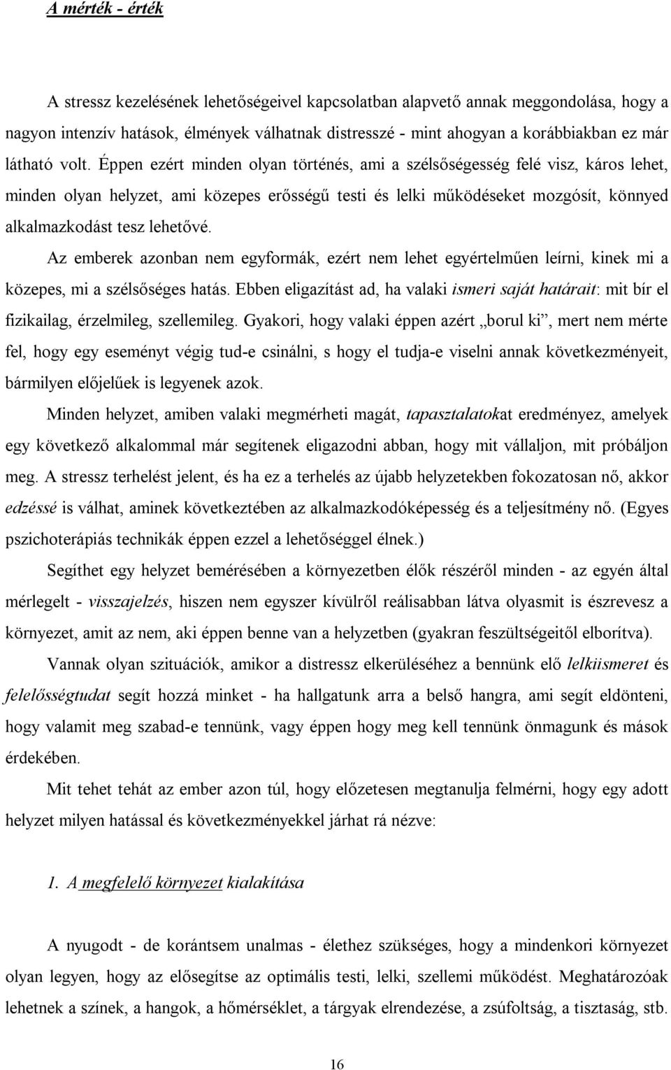 Éppen ezért minden olyan történés, ami a szélsőségesség felé visz, káros lehet, minden olyan helyzet, ami közepes erősségű testi és lelki működéseket mozgósít, könnyed alkalmazkodást tesz lehetővé.