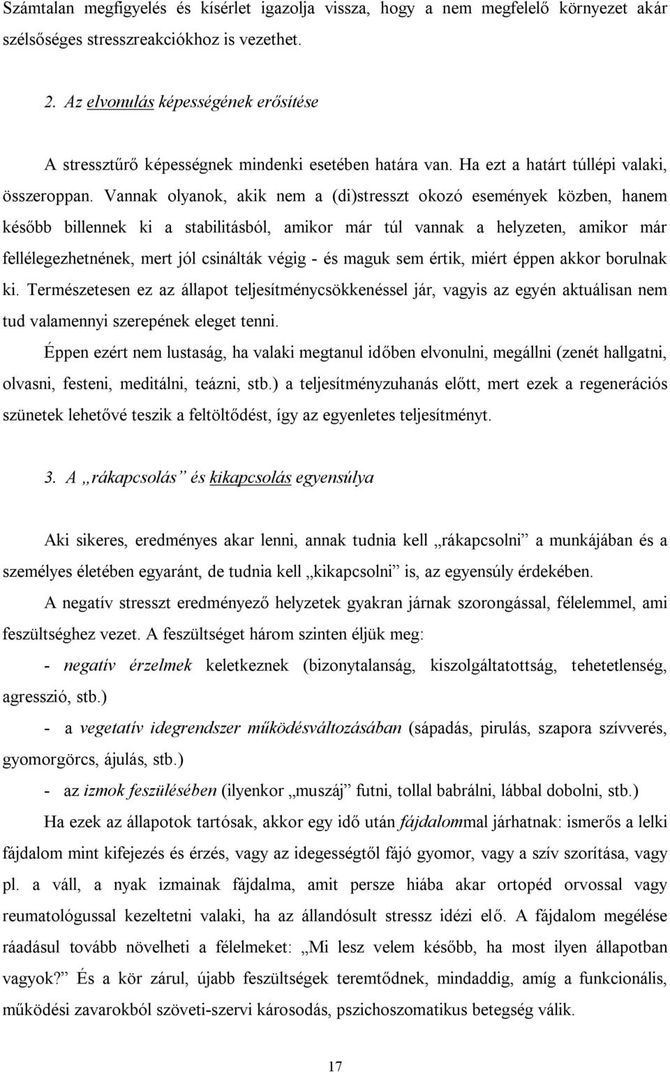 Vannak olyanok, akik nem a (di)stresszt okozó események közben, hanem később billennek ki a stabilitásból, amikor már túl vannak a helyzeten, amikor már fellélegezhetnének, mert jól csinálták végig -