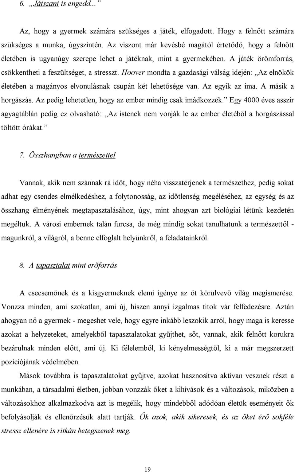 Hoover mondta a gazdasági válság idején: Az elnökök életében a magányos elvonulásnak csupán két lehetősége van. Az egyik az ima. A másik a horgászás.