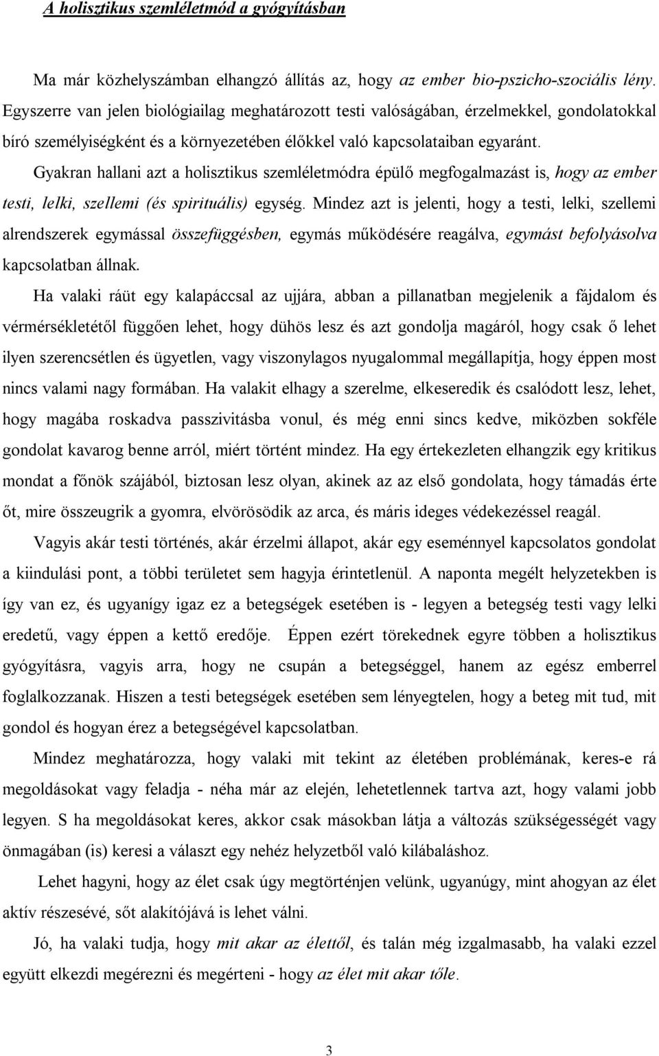 Gyakran hallani azt a holisztikus szemléletmódra épülő megfogalmazást is, hogy az ember testi, lelki, szellemi (és spirituális) egység.