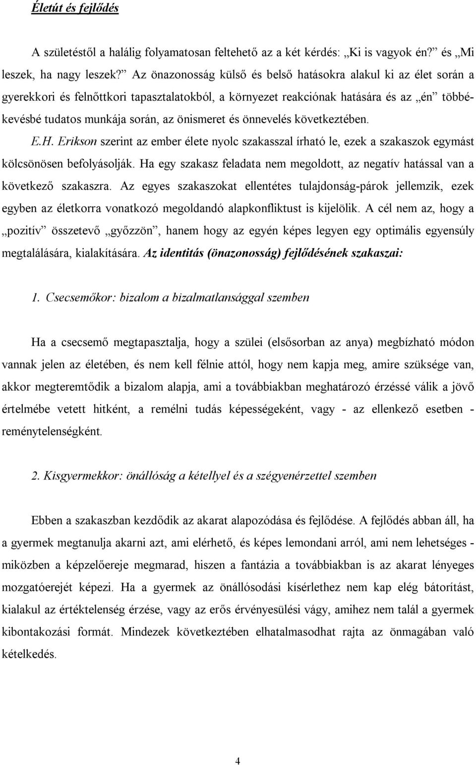 és önnevelés következtében. E.H. Erikson szerint az ember élete nyolc szakasszal írható le, ezek a szakaszok egymást kölcsönösen befolyásolják.