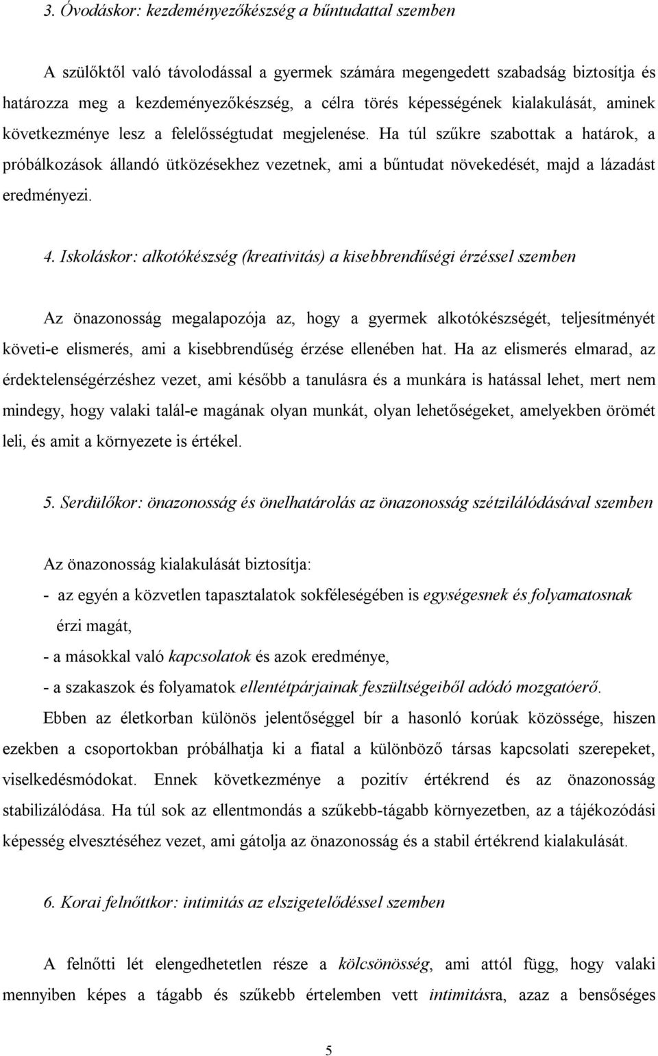 Ha túl szűkre szabottak a határok, a próbálkozások állandó ütközésekhez vezetnek, ami a bűntudat növekedését, majd a lázadást eredményezi. 4.