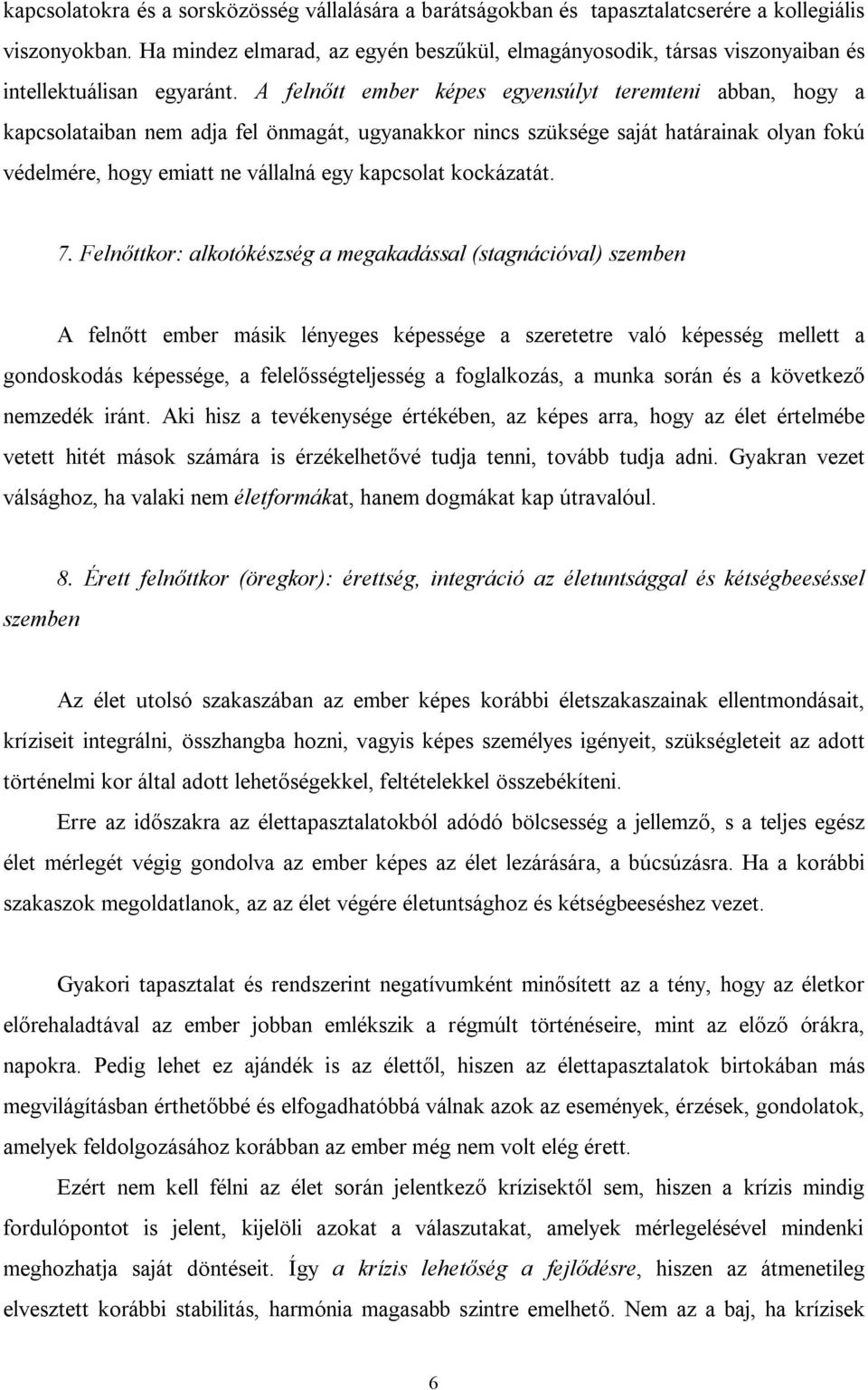 A felnőtt ember képes egyensúlyt teremteni abban, hogy a kapcsolataiban nem adja fel önmagát, ugyanakkor nincs szüksége saját határainak olyan fokú védelmére, hogy emiatt ne vállalná egy kapcsolat