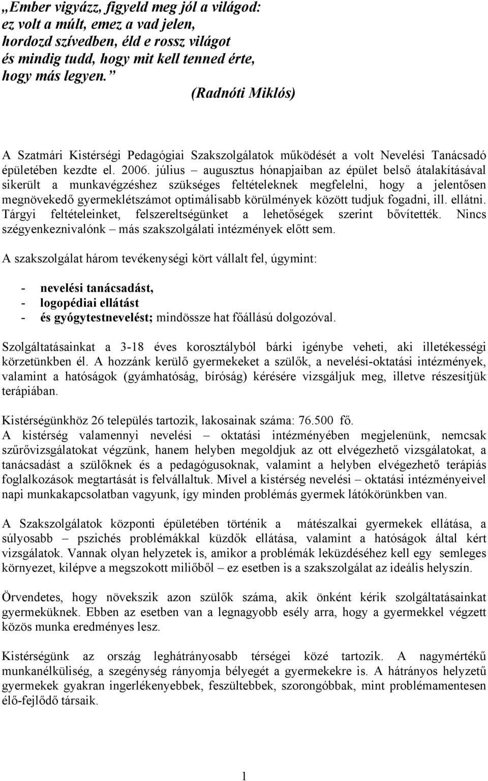 július augusztus hónapjaiban az épület belső átalakításával sikerült a munkavégzéshez szükséges feltételeknek megfelelni, hogy a jelentősen megnövekedő gyermeklétszámot optimálisabb körülmények