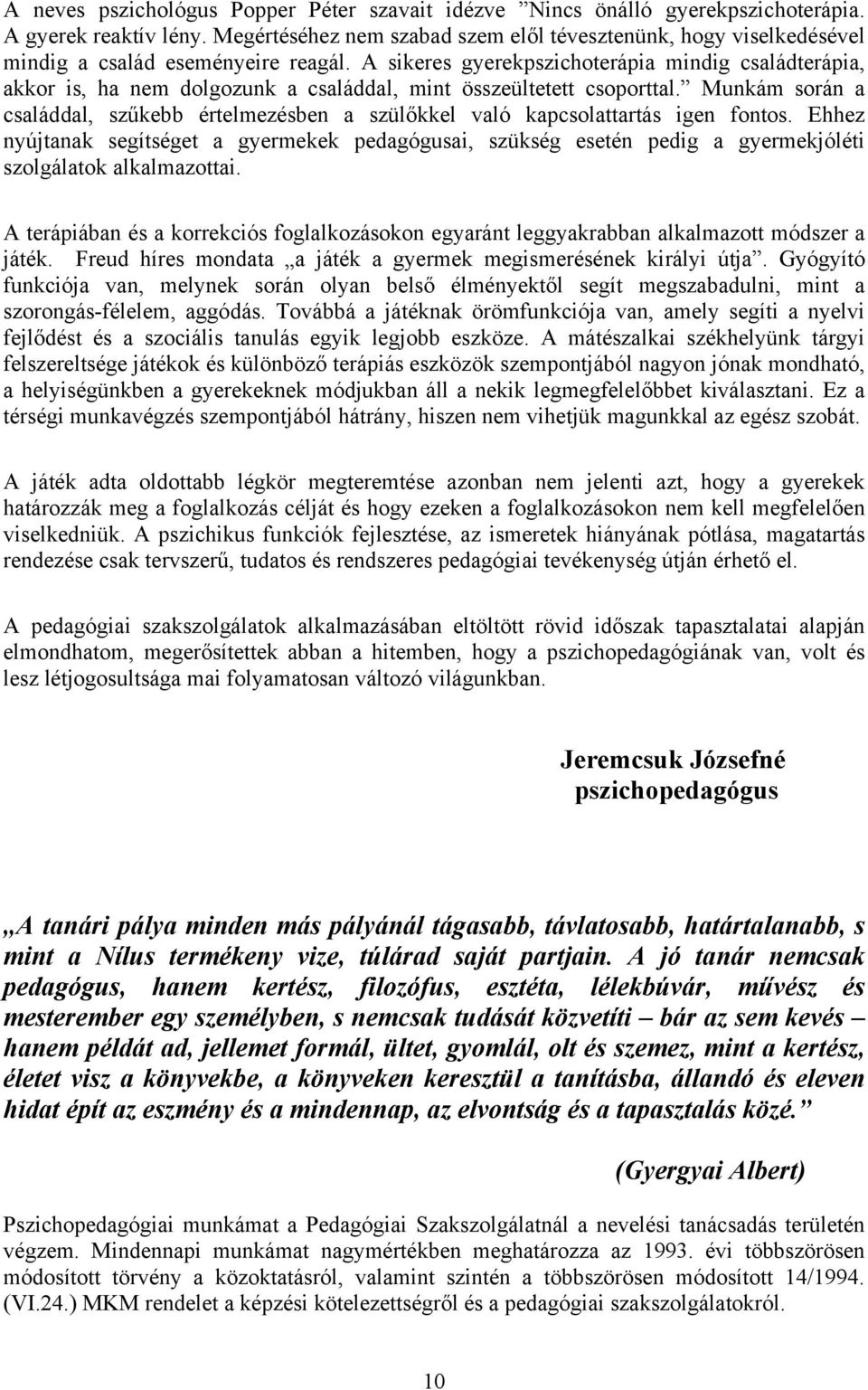 A sikeres gyerekpszichoterápia mindig családterápia, akkor is, ha nem dolgozunk a családdal, mint összeültetett csoporttal.