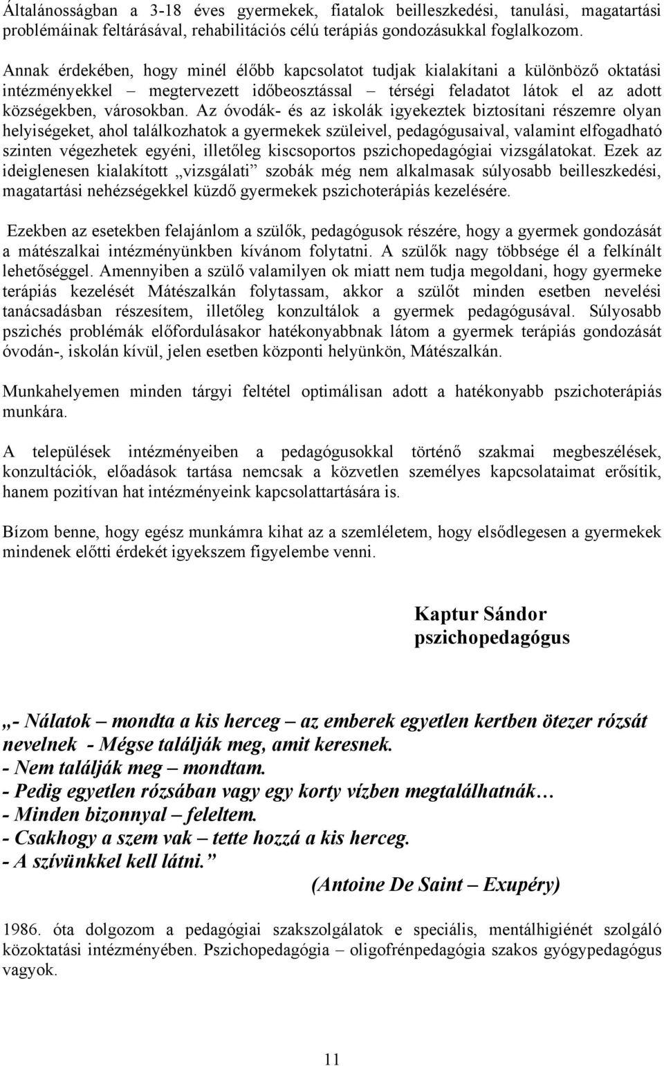 Az óvodák- és az iskolák igyekeztek biztosítani részemre olyan helyiségeket, ahol találkozhatok a gyermekek szüleivel, pedagógusaival, valamint elfogadható szinten végezhetek egyéni, illetőleg