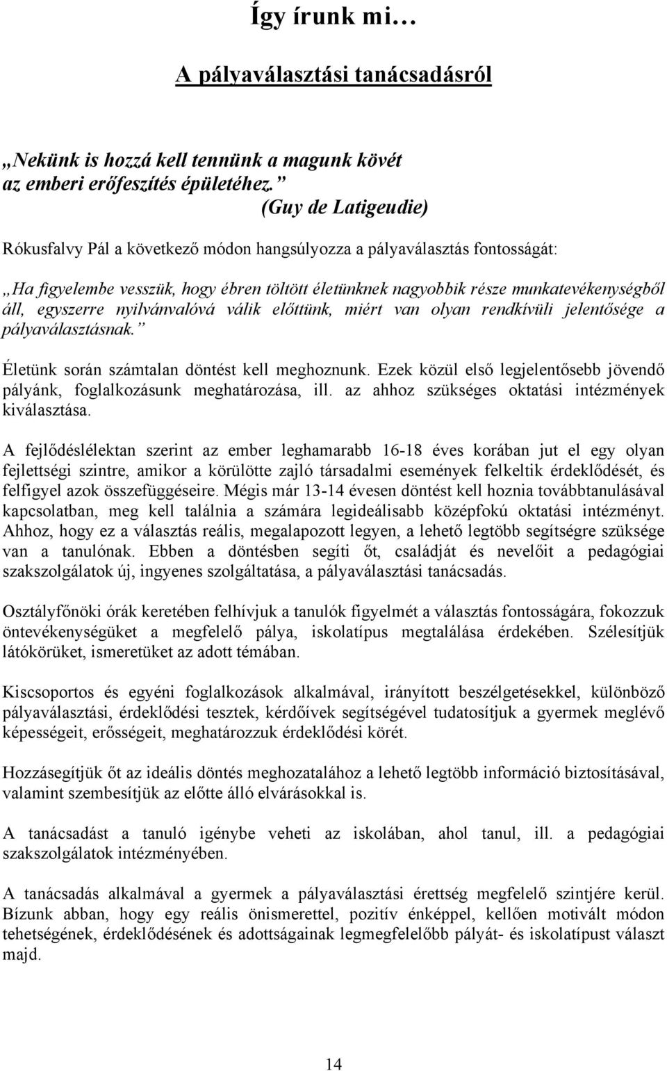 nyilvánvalóvá válik előttünk, miért van olyan rendkívüli jelentősége a pályaválasztásnak. Életünk során számtalan döntést kell meghoznunk.