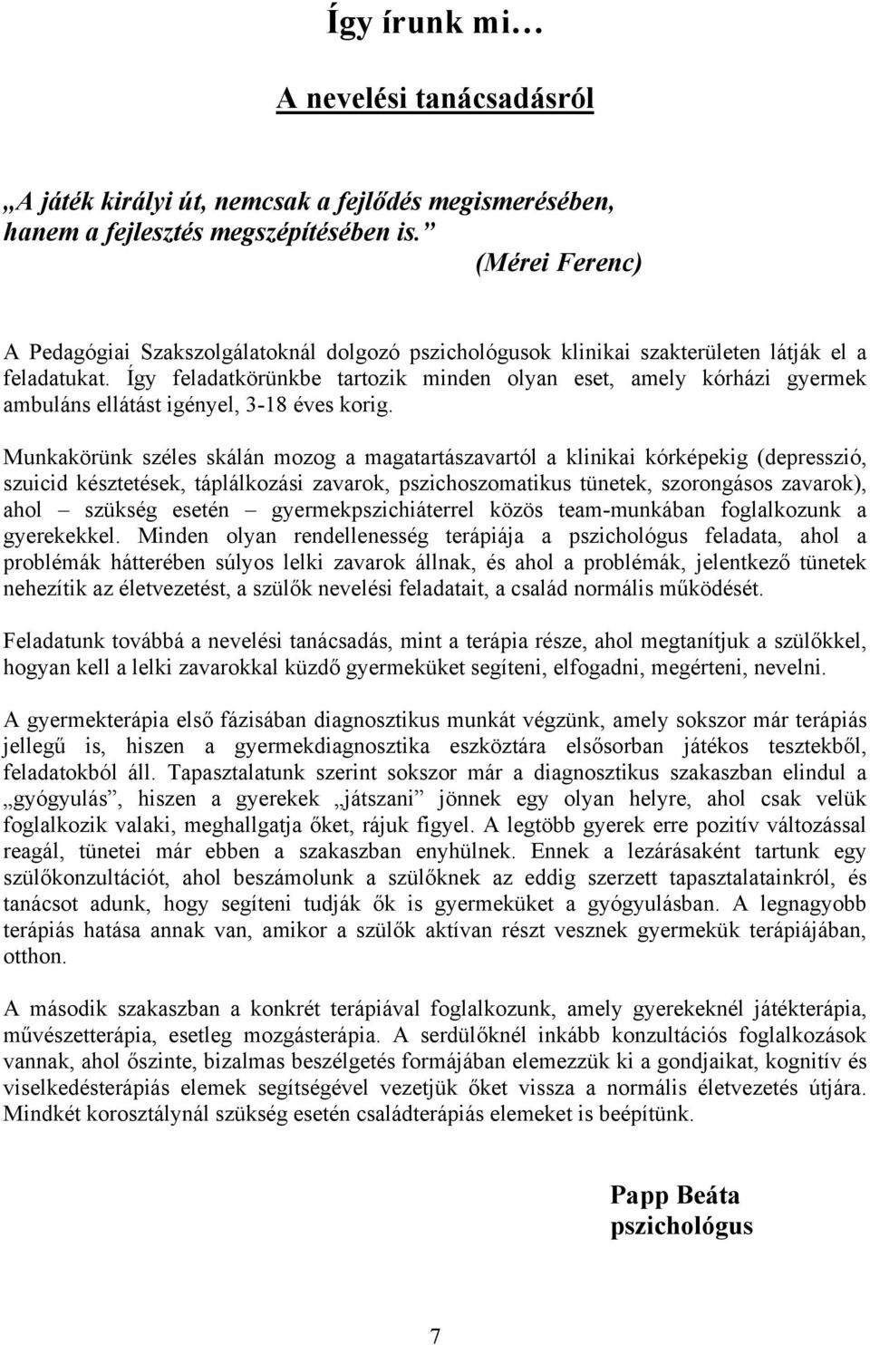 Így feladatkörünkbe tartozik minden olyan eset, amely kórházi gyermek ambuláns ellátást igényel, 3-18 éves korig.