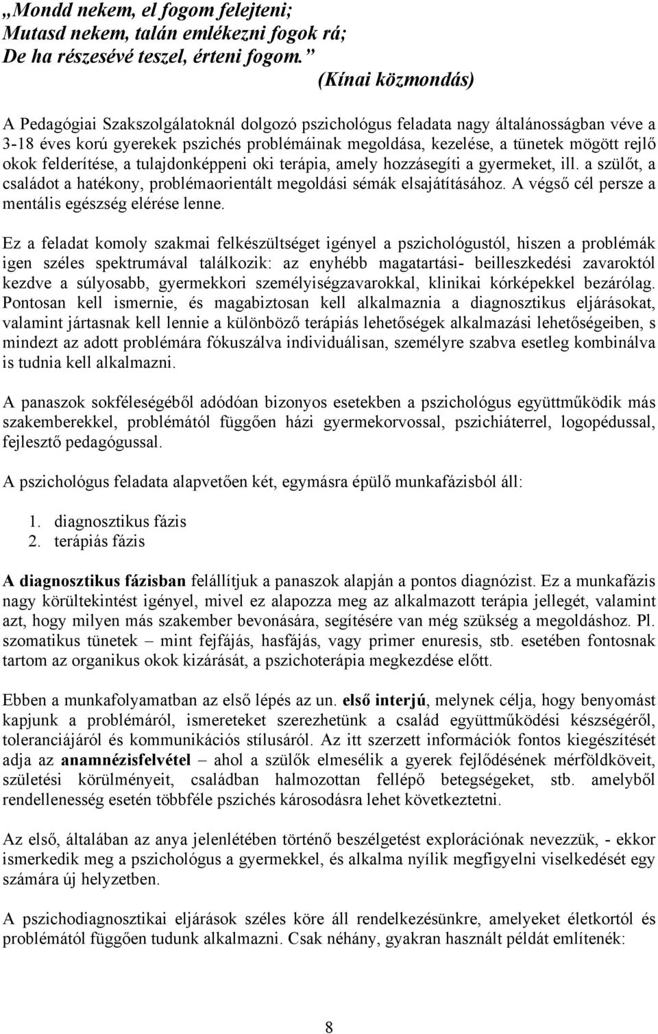 okok felderítése, a tulajdonképpeni oki terápia, amely hozzásegíti a gyermeket, ill. a szülőt, a családot a hatékony, problémaorientált megoldási sémák elsajátításához.