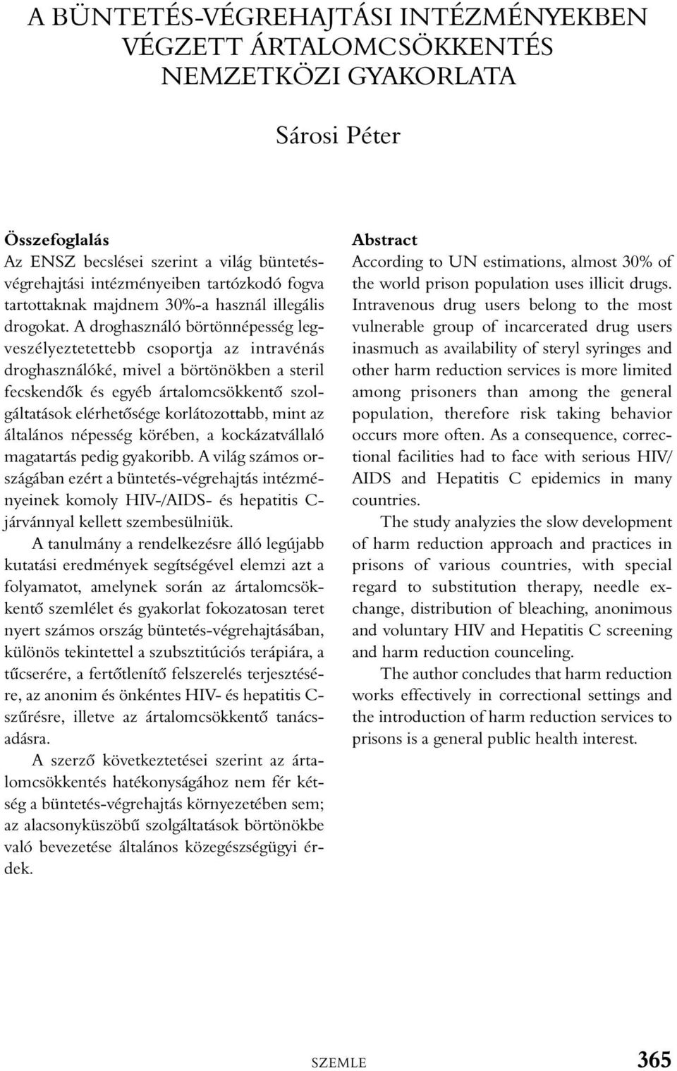 A droghasználó börtönnépesség legveszélyeztetettebb csoportja az intravénás droghasználóké, mivel a börtönökben a steril fecskendõk és egyéb ártalomcsökkentõ szolgáltatások elérhetõsége