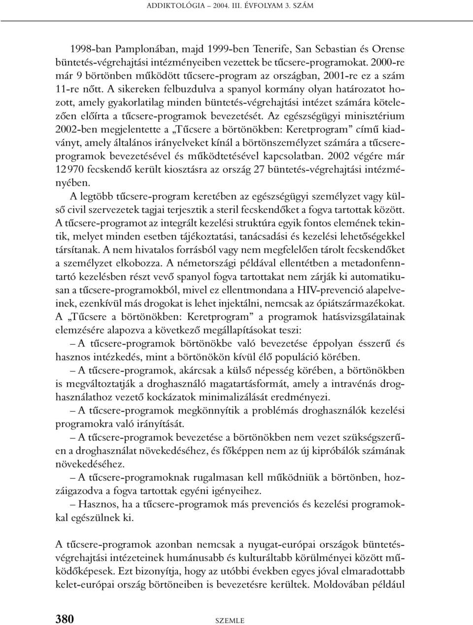 A sikereken felbuzdulva a spanyol kormány olyan határozatot hozott, amely gyakorlatilag minden büntetés-végrehajtási intézet számára kötelezõen elõírta a tûcsere-programok bevezetését.