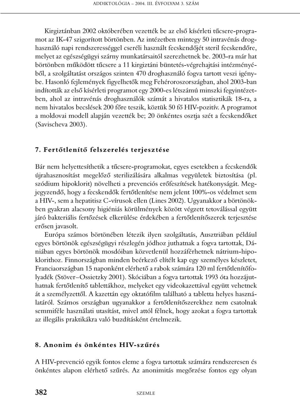 2003-ra már hat börtönben mûködött tûcsere a 11 kirgiztáni büntetés-végrehajtási intézményébõl, a szolgáltatást országos szinten 470 droghasználó fogva tartott veszi igénybe.