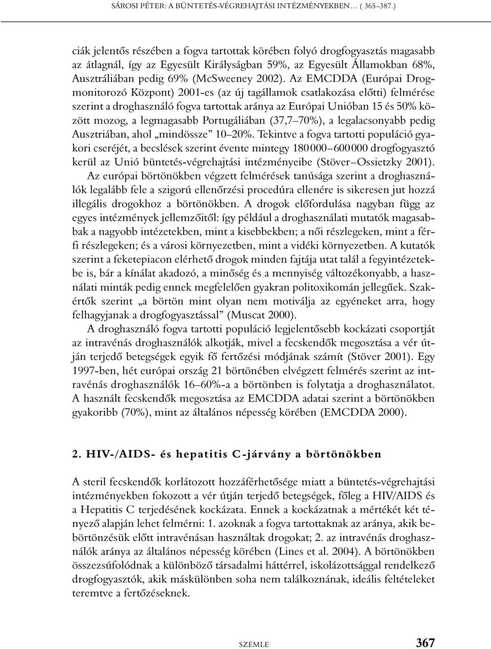 Az EMCDDA (Európai Drogmonitorozó Központ) 2001-es (az új tagállamok csatlakozása elõtti) felmérése szerint a droghasználó fogva tartottak aránya az Európai Unióban 15 és 50% között mozog, a