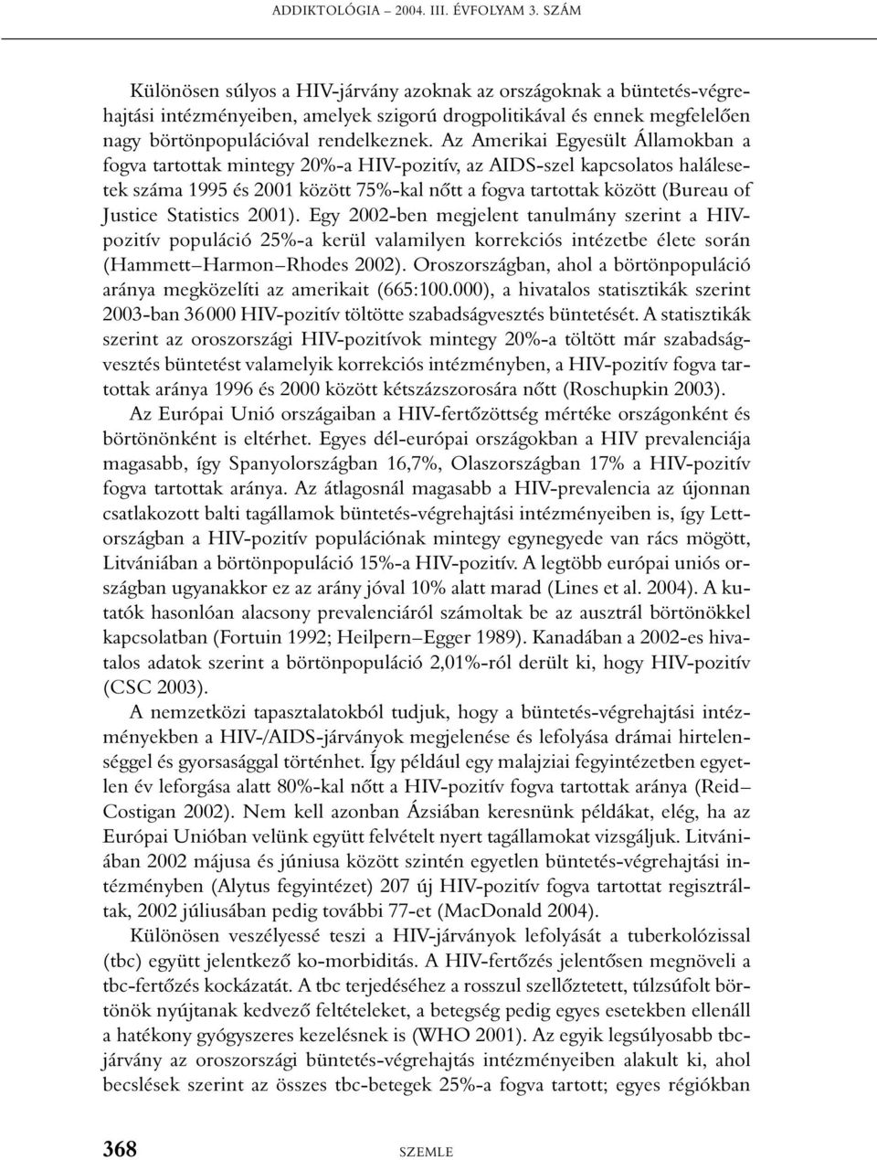 Az Amerikai Egyesült Államokban a fogva tartottak mintegy 20%-a HIV-pozitív, az AIDS-szel kapcsolatos halálesetek száma 1995 és 2001 között 75%-kal nõtt a fogva tartottak között (Bureau of Justice