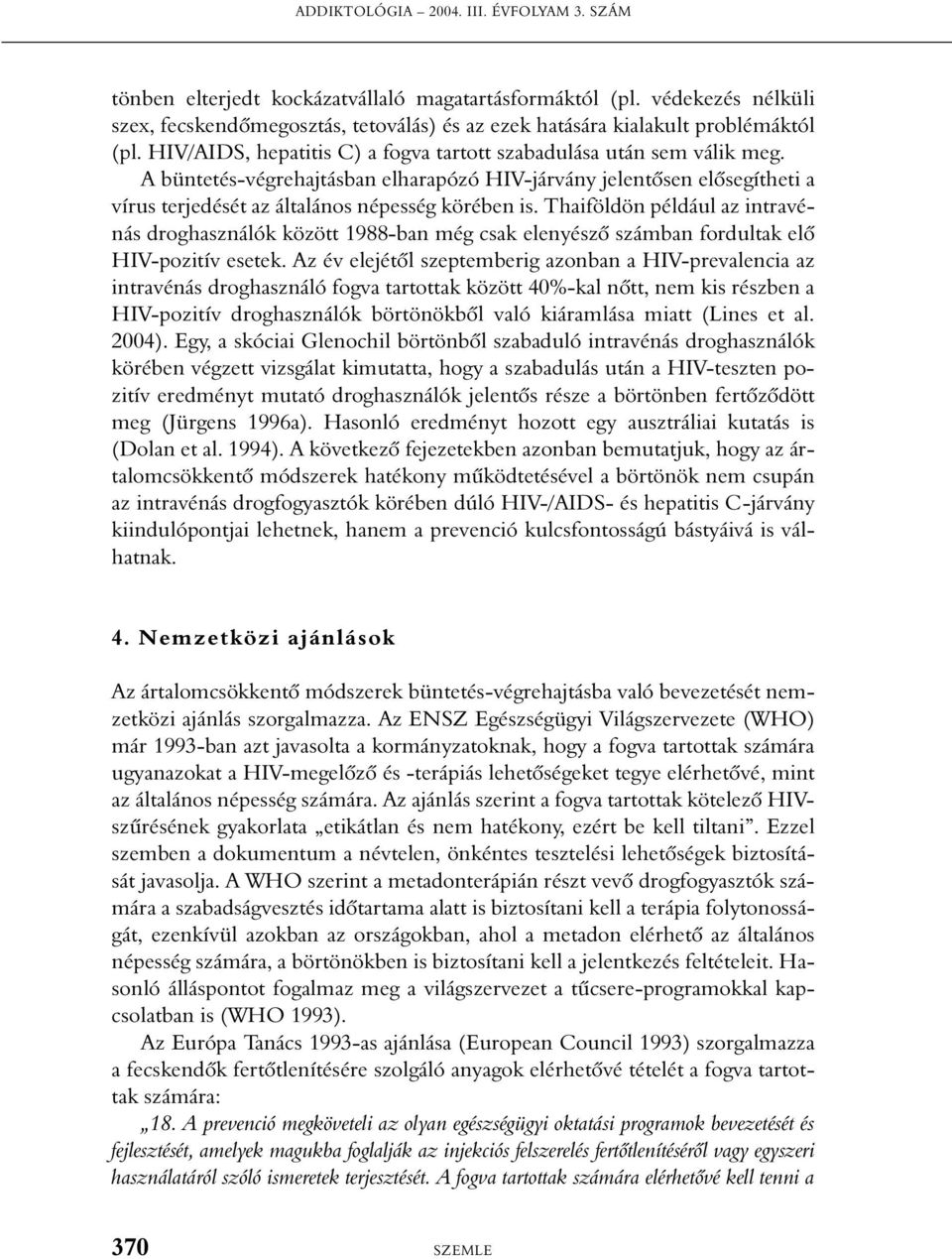 A büntetés-végrehajtásban elharapózó HIV-járvány jelentõsen elõsegítheti a vírus terjedését az általános népesség körében is.