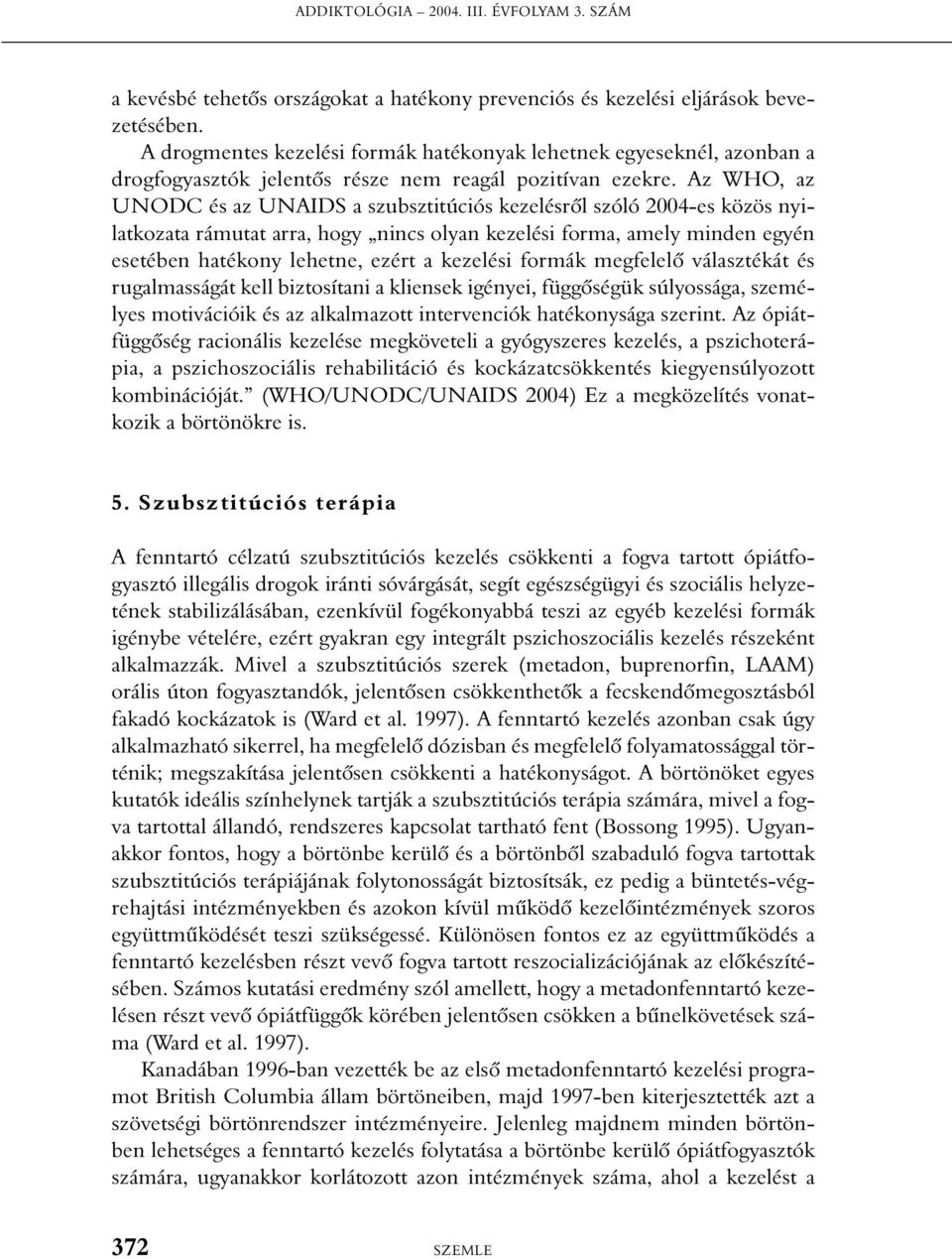 Az WHO, az UNODC és az UNAIDS a szubsztitúciós kezelésrõl szóló 2004-es közös nyilatkozata rámutat arra, hogy nincs olyan kezelési forma, amely minden egyén esetében hatékony lehetne, ezért a