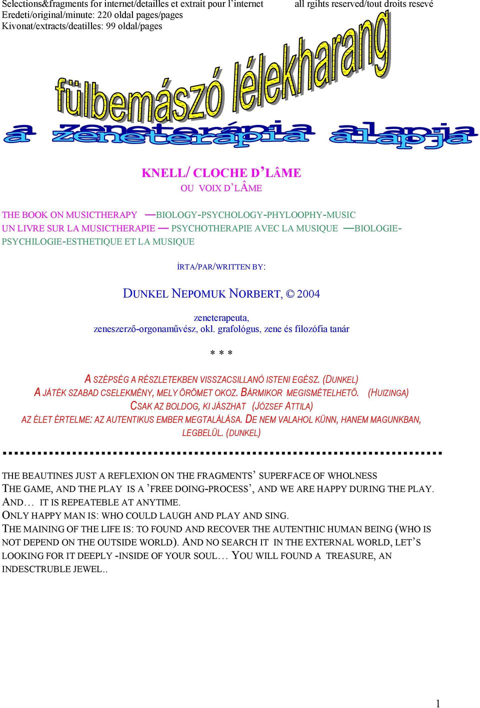 MUSIQUE ÍRTA/PAR/WRITTEN BY: DUNKEL NEPOMUK NORBERT, 2004 zeneterapeuta, zeneszerző-orgonaművész, okl. grafológus, zene és filozófia tanár * * * A SZÉPSÉG A RÉSZLETEKBEN VISSZACSILLANÓ ISTENI EGÉSZ.