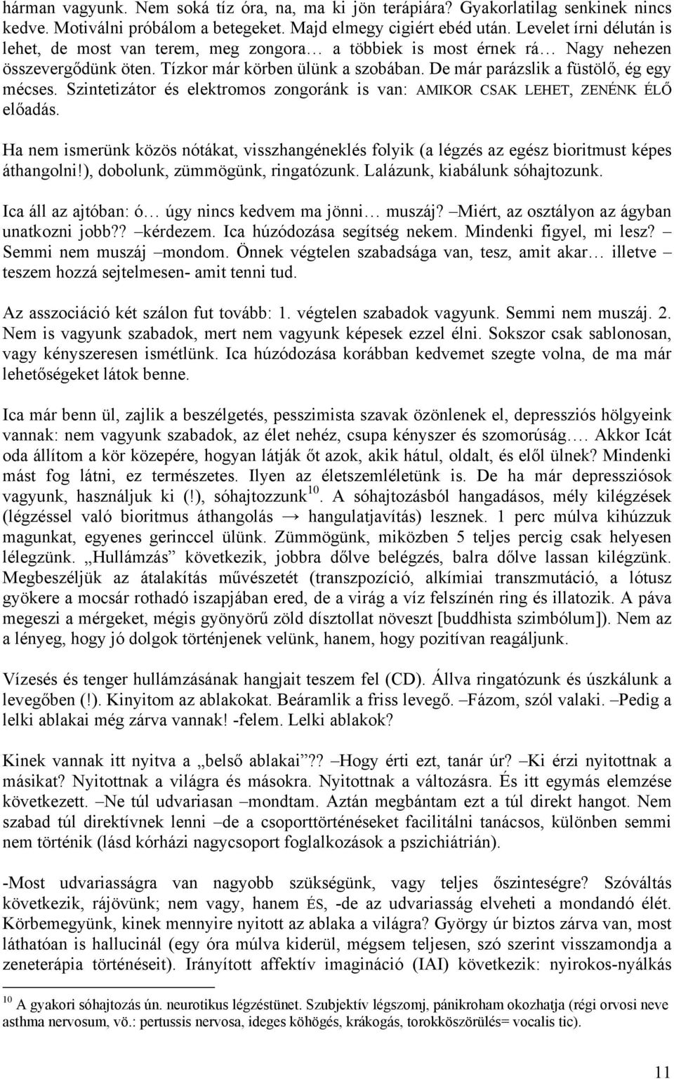 De már parázslik a füstölő, ég egy mécses. Szintetizátor és elektromos zongoránk is van: AMIKOR CSAK LEHET, ZENÉNK ÉLŐ előadás.