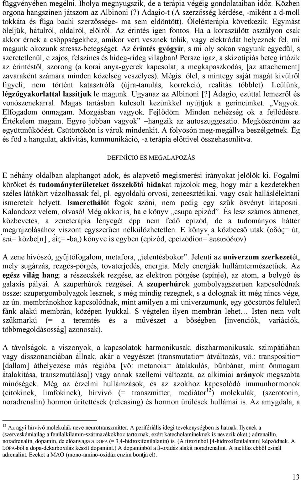 Ha a koraszülött osztályon csak akkor érnek a csöppségekhez, amikor vért vesznek tőlük, vagy elektródát helyeznek fel, mi magunk okozunk stressz-betegséget.