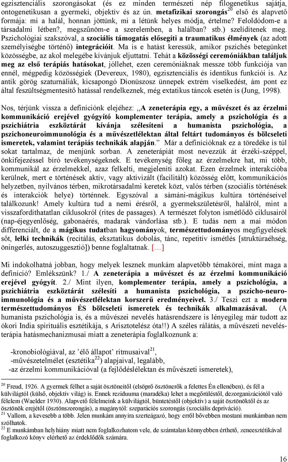 ) szelídítenek meg. Pszichológiai szakszóval, a szociális támogatás elősegíti a traumatikus élmények (az adott személyiségbe történő) integrációit.