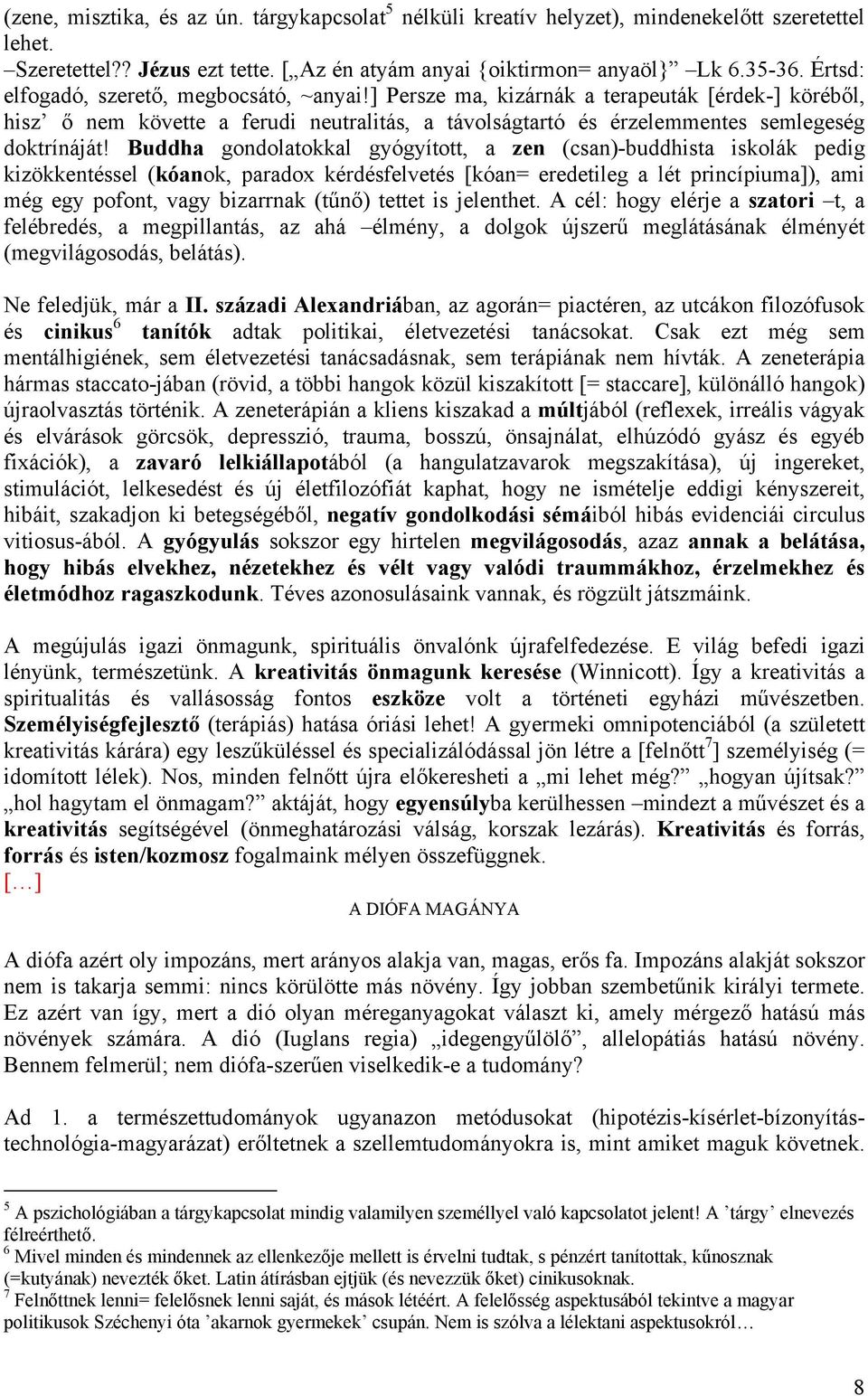 Buddha gondolatokkal gyógyított, a zen (csan)-buddhista iskolák pedig kizökkentéssel (kóanok, paradox kérdésfelvetés [kóan= eredetileg a lét princípiuma]), ami még egy pofont, vagy bizarrnak (tűnő)