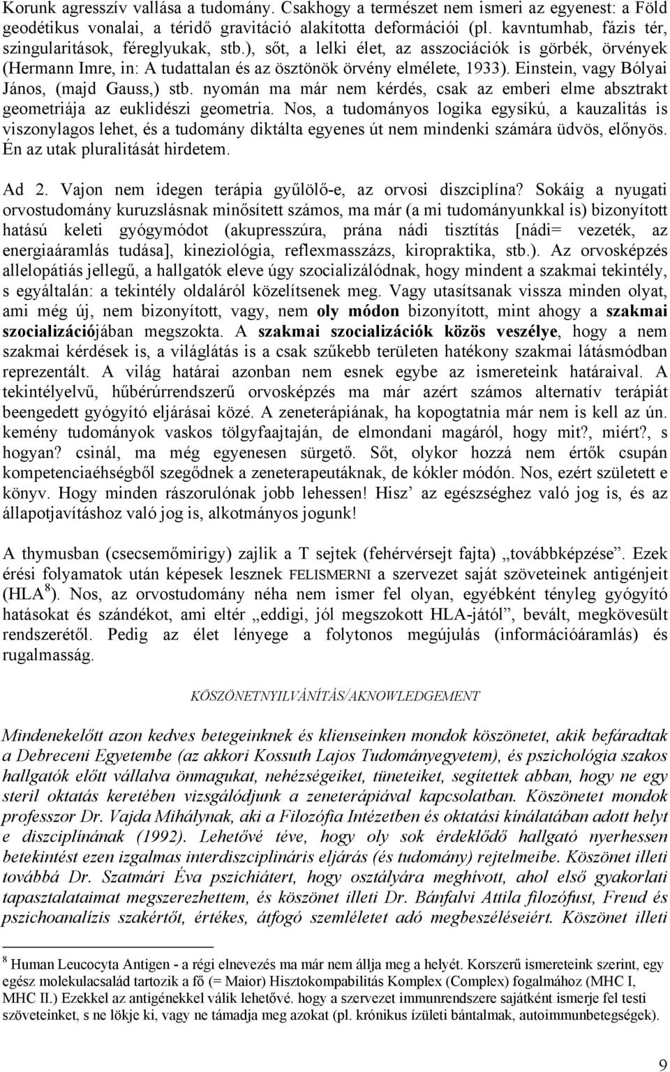 Einstein, vagy Bólyai János, (majd Gauss,) stb. nyomán ma már nem kérdés, csak az emberi elme absztrakt geometriája az euklidészi geometria.