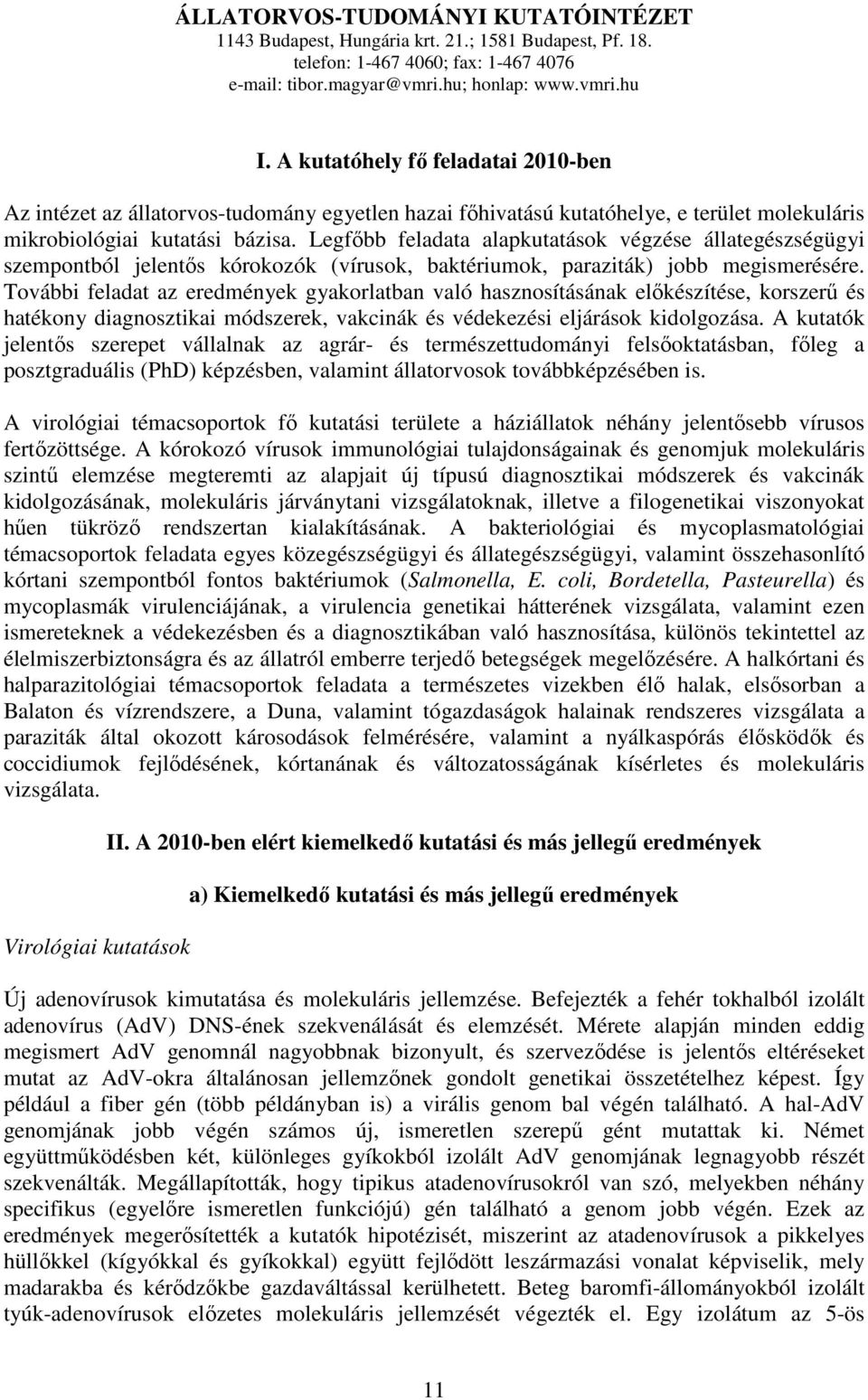 Legfıbb feladata alapkutatások végzése állategészségügyi szempontból jelentıs kórokozók (vírusok, baktériumok, paraziták) jobb megismerésére.