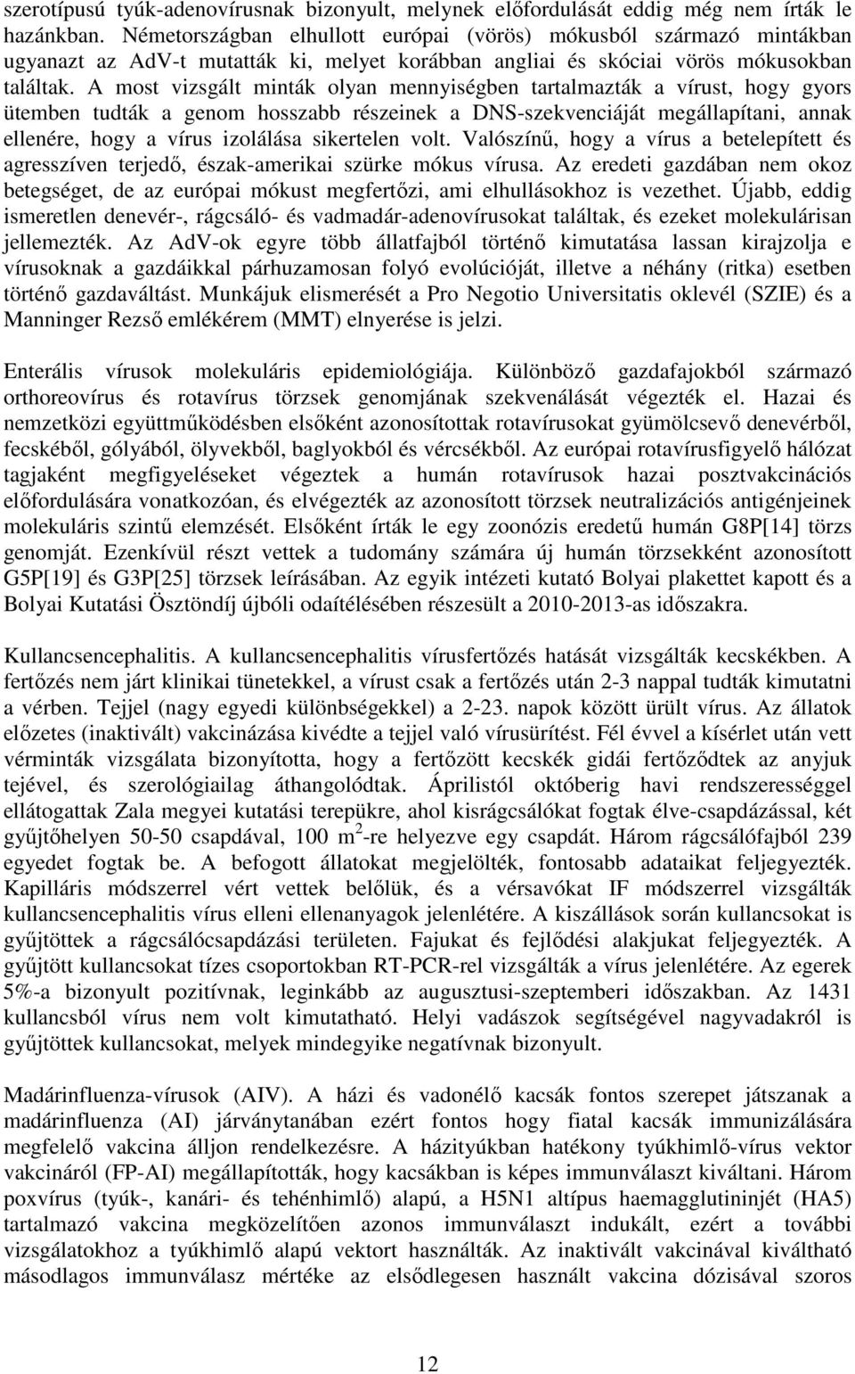 A most vizsgált minták olyan mennyiségben tartalmazták a vírust, hogy gyors ütemben tudták a genom hosszabb részeinek a DNS-szekvenciáját megállapítani, annak ellenére, hogy a vírus izolálása