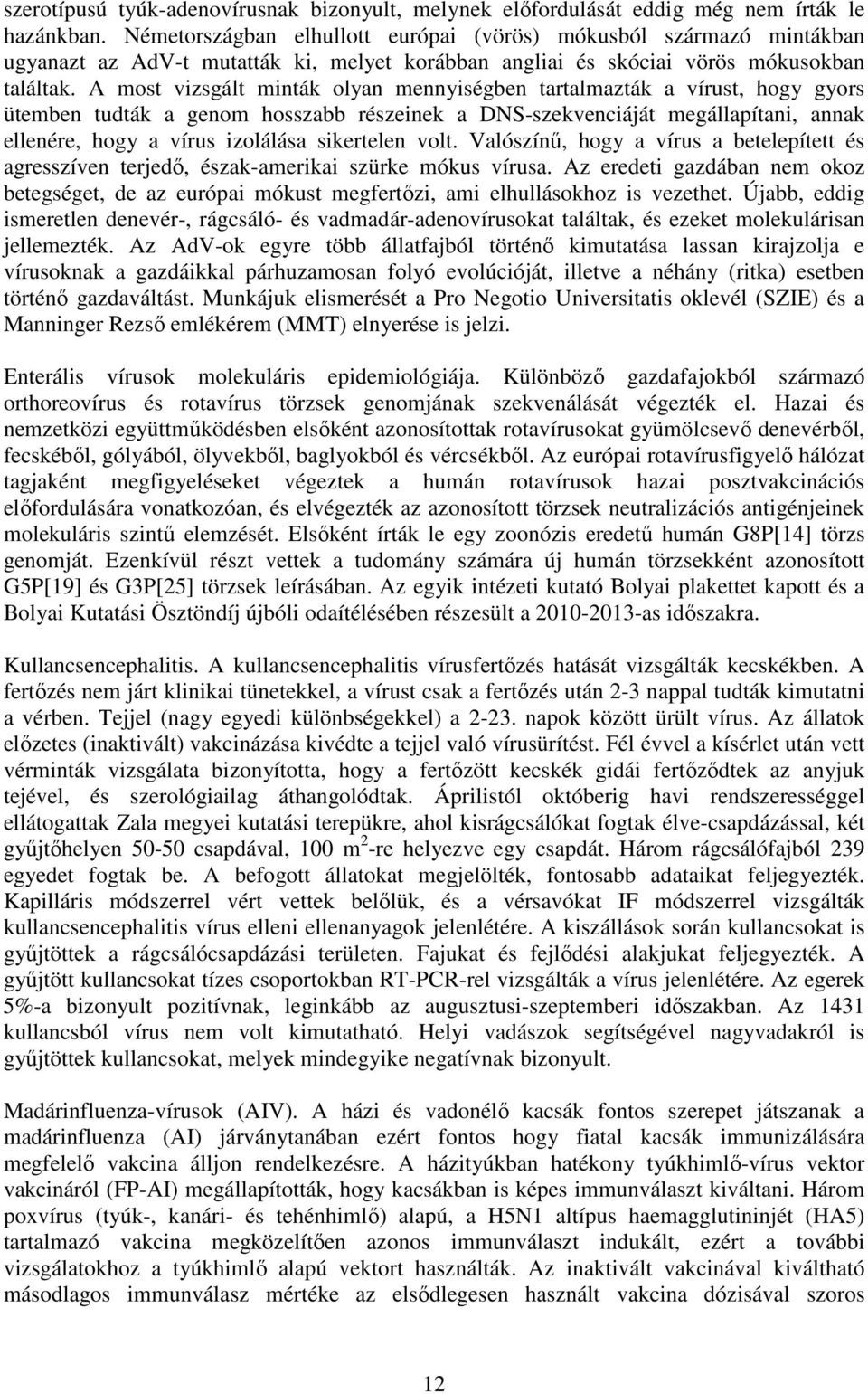 A most vizsgált minták olyan mennyiségben tartalmazták a vírust, hogy gyors ütemben tudták a genom hosszabb részeinek a DNS-szekvenciáját megállapítani, annak ellenére, hogy a vírus izolálása