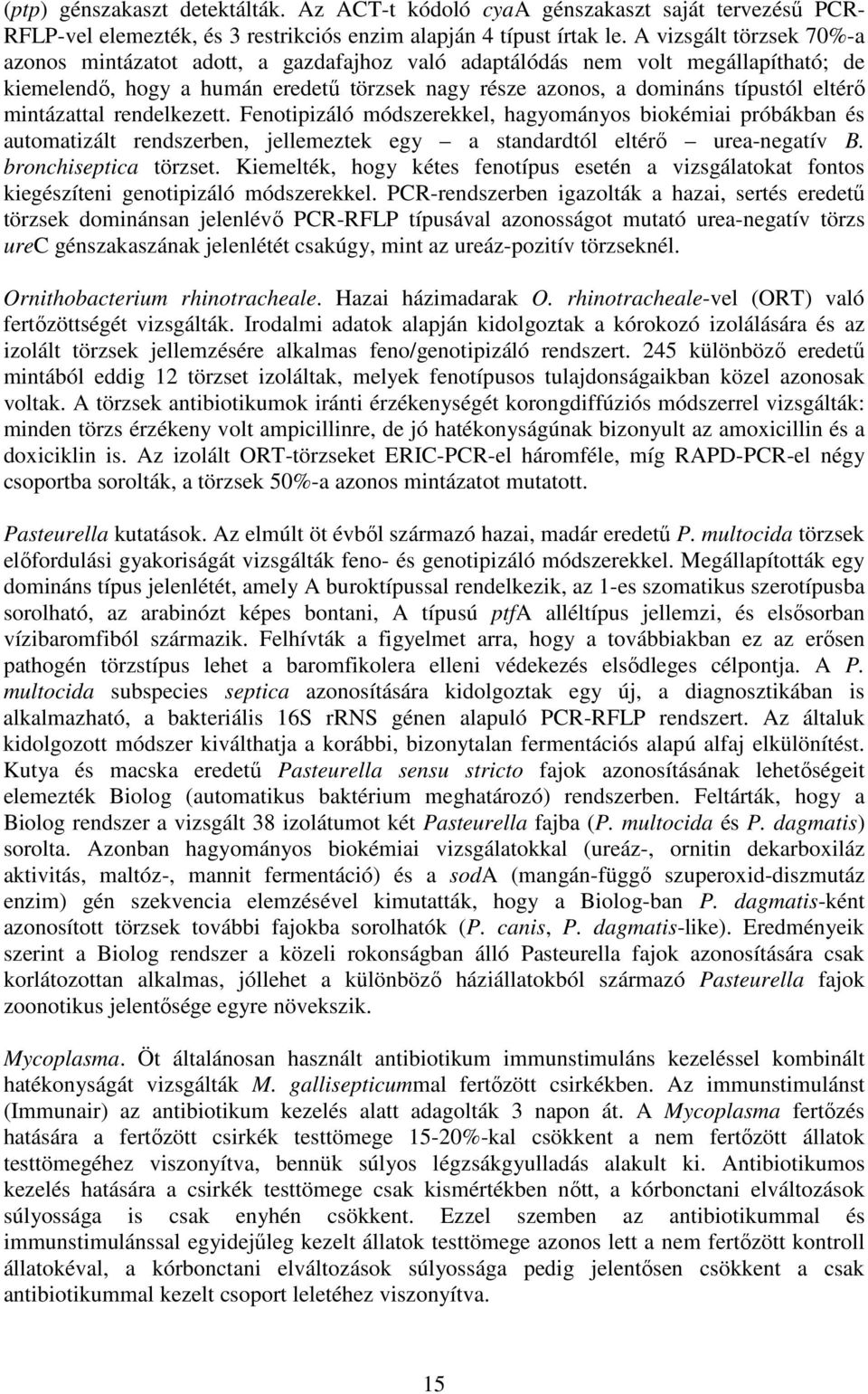 mintázattal rendelkezett. Fenotipizáló módszerekkel, hagyományos biokémiai próbákban és automatizált rendszerben, jellemeztek egy a standardtól eltérı urea-negatív B. bronchiseptica törzset.