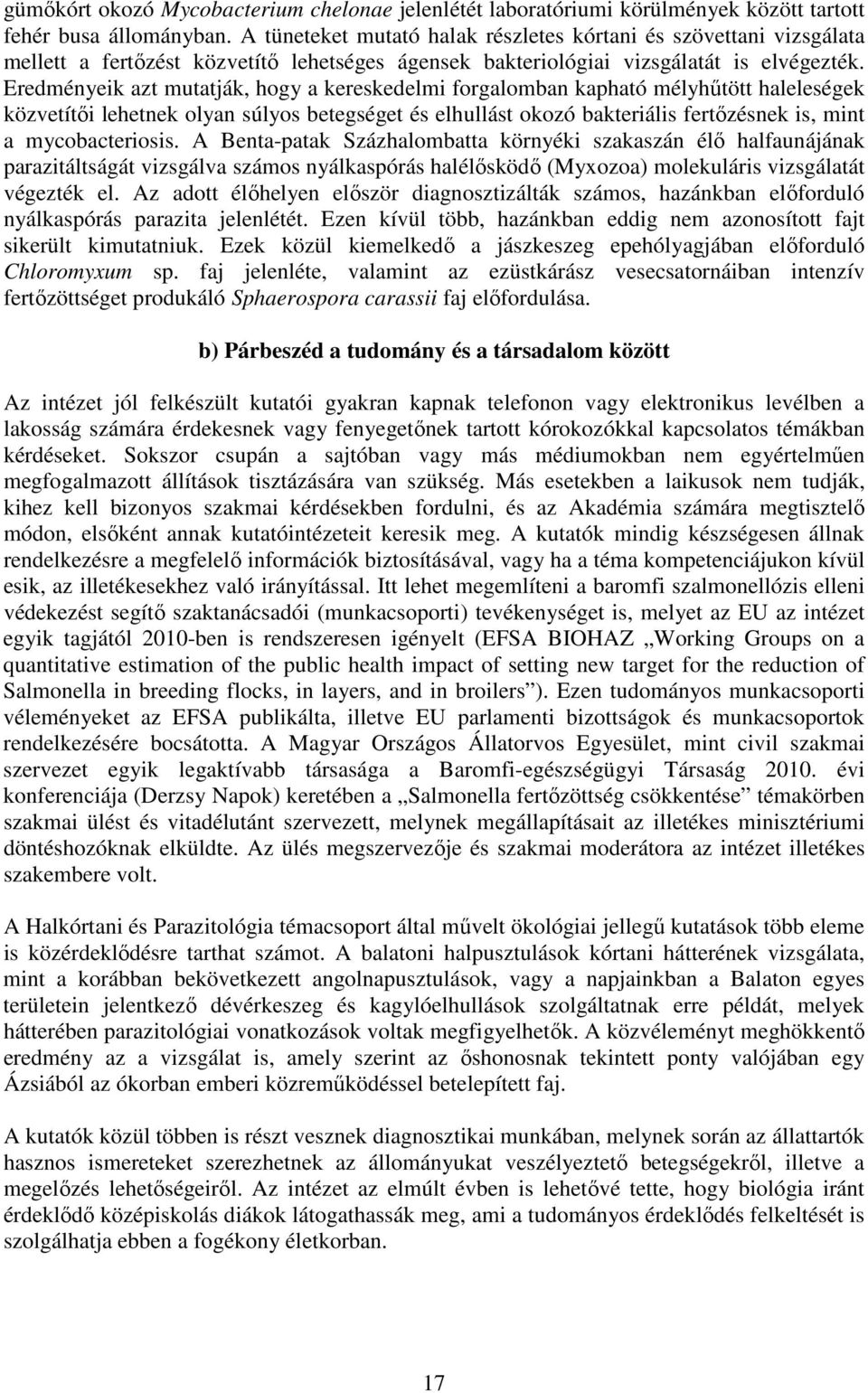 Eredményeik azt mutatják, hogy a kereskedelmi forgalomban kapható mélyhőtött haleleségek közvetítıi lehetnek olyan súlyos betegséget és elhullást okozó bakteriális fertızésnek is, mint a