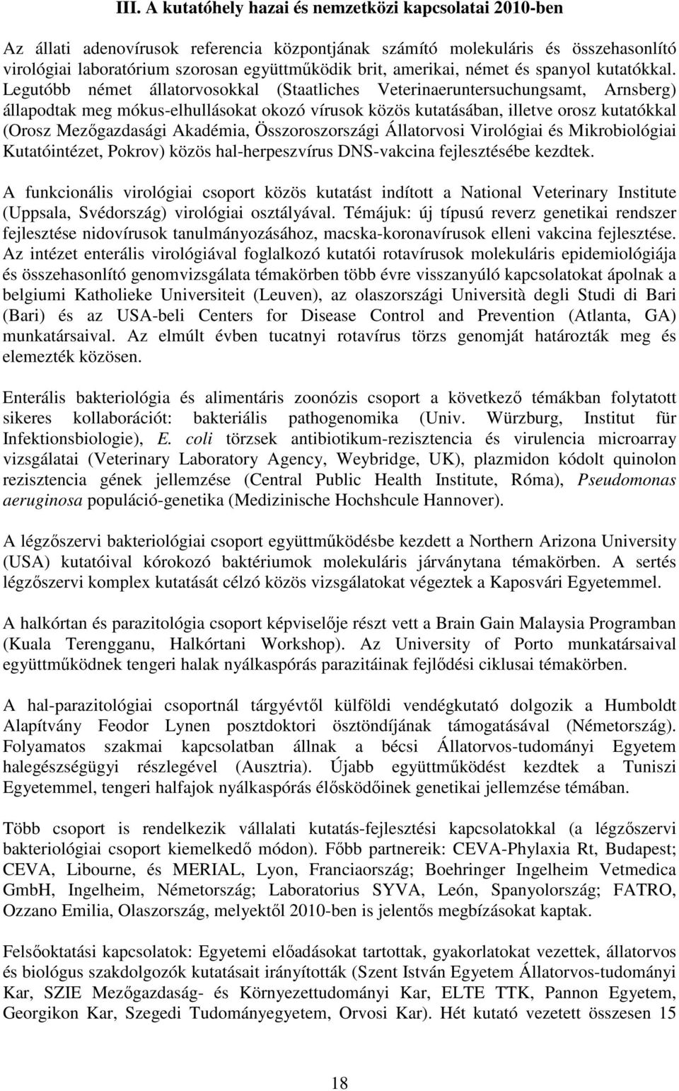 Legutóbb német állatorvosokkal (Staatliches Veterinaeruntersuchungsamt, Arnsberg) állapodtak meg mókus-elhullásokat okozó vírusok közös kutatásában, illetve orosz kutatókkal (Orosz Mezıgazdasági