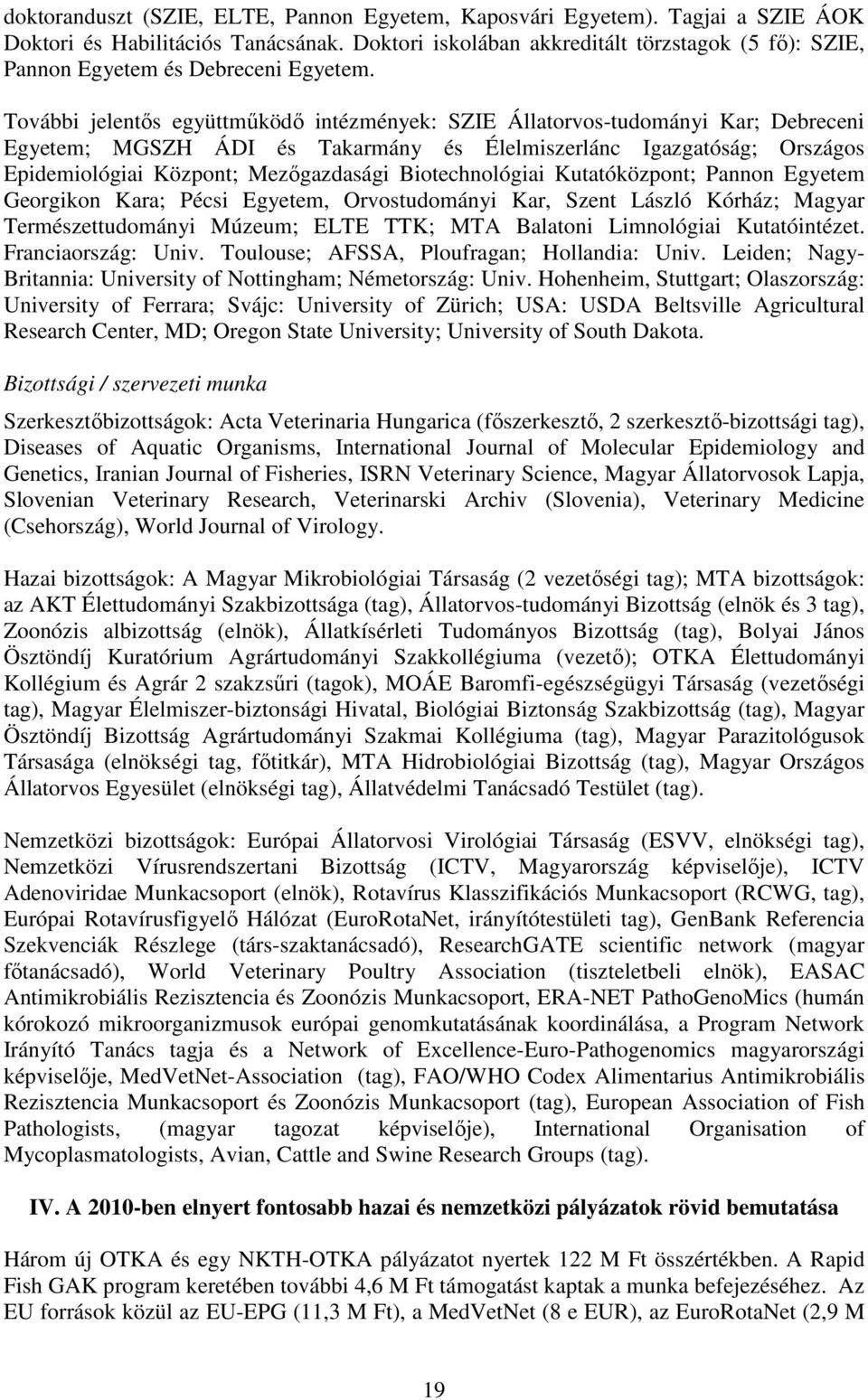 További jelentıs együttmőködı intézmények: SZIE Állatorvos-tudományi Kar; Debreceni Egyetem; MGSZH ÁDI és Takarmány és Élelmiszerlánc Igazgatóság; Országos Epidemiológiai Központ; Mezıgazdasági