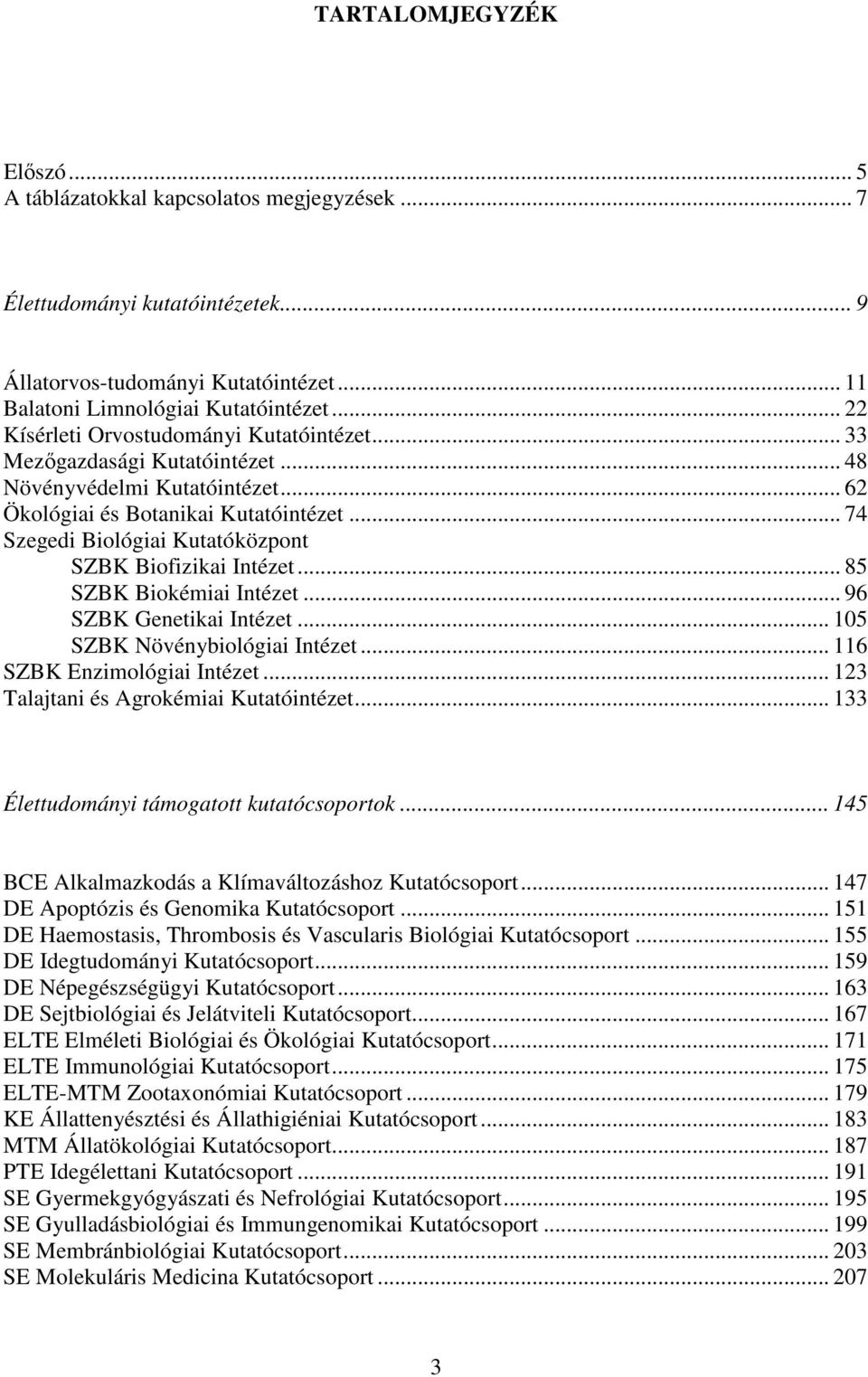 .. 74 Szegedi Biológiai Kutatóközpont SZBK Biofizikai Intézet... 85 SZBK Biokémiai Intézet... 96 SZBK Genetikai Intézet... 105 SZBK Növénybiológiai Intézet... 116 SZBK Enzimológiai Intézet.