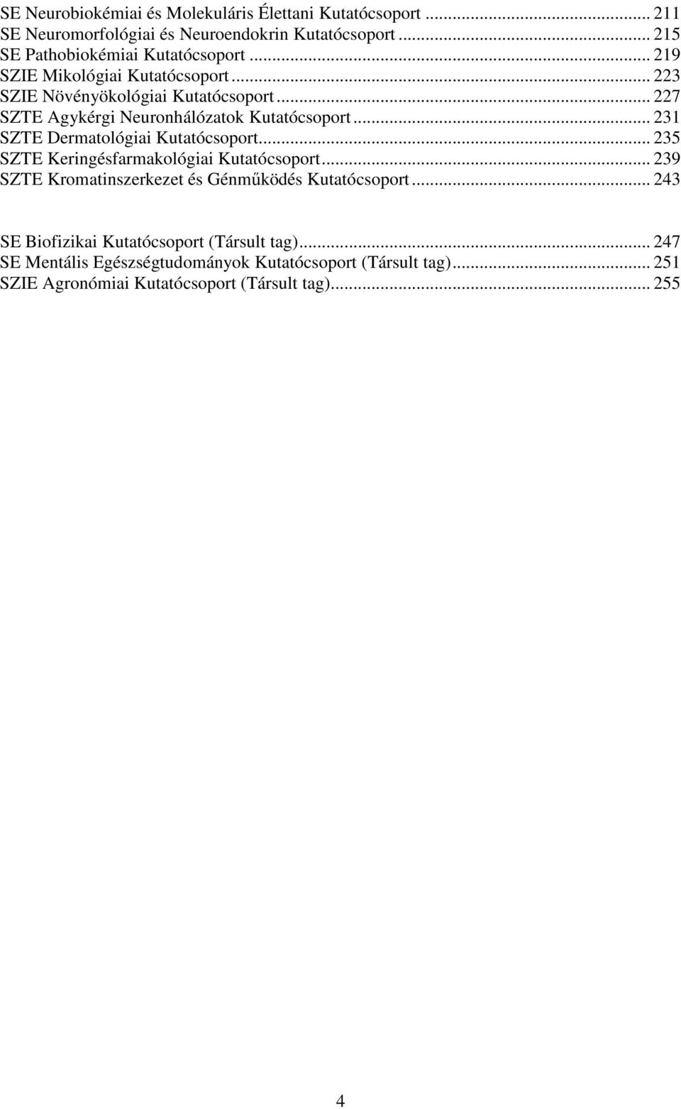 .. 231 SZTE Dermatológiai Kutatócsoport... 235 SZTE Keringésfarmakológiai Kutatócsoport... 239 SZTE Kromatinszerkezet és Génmőködés Kutatócsoport.