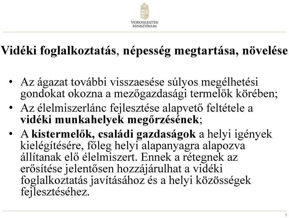 kistermelők, családi gazdaságok a helyi igények kielégítésére, főleg helyi alapanyagra alapozva állítanak elő élelmiszert.