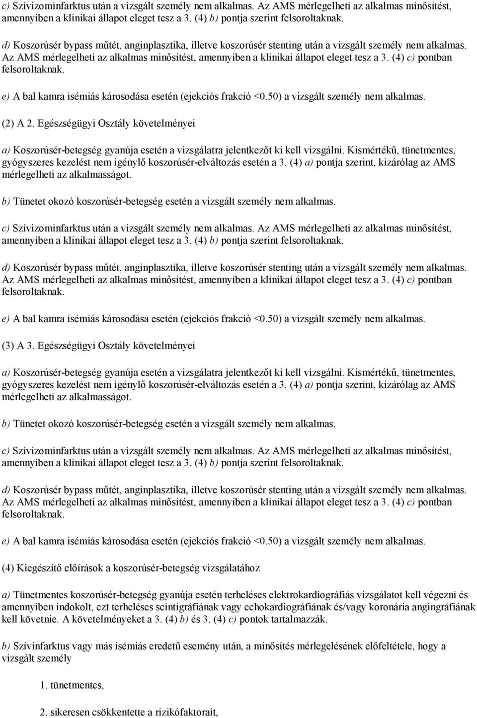 (4) c) pontban felsoroltaknak. e) A bal kamra isémiás károsodása esetén (ejekciós frakció <0.50) a vizsgált személy nem alkalmas. (2) A 2.