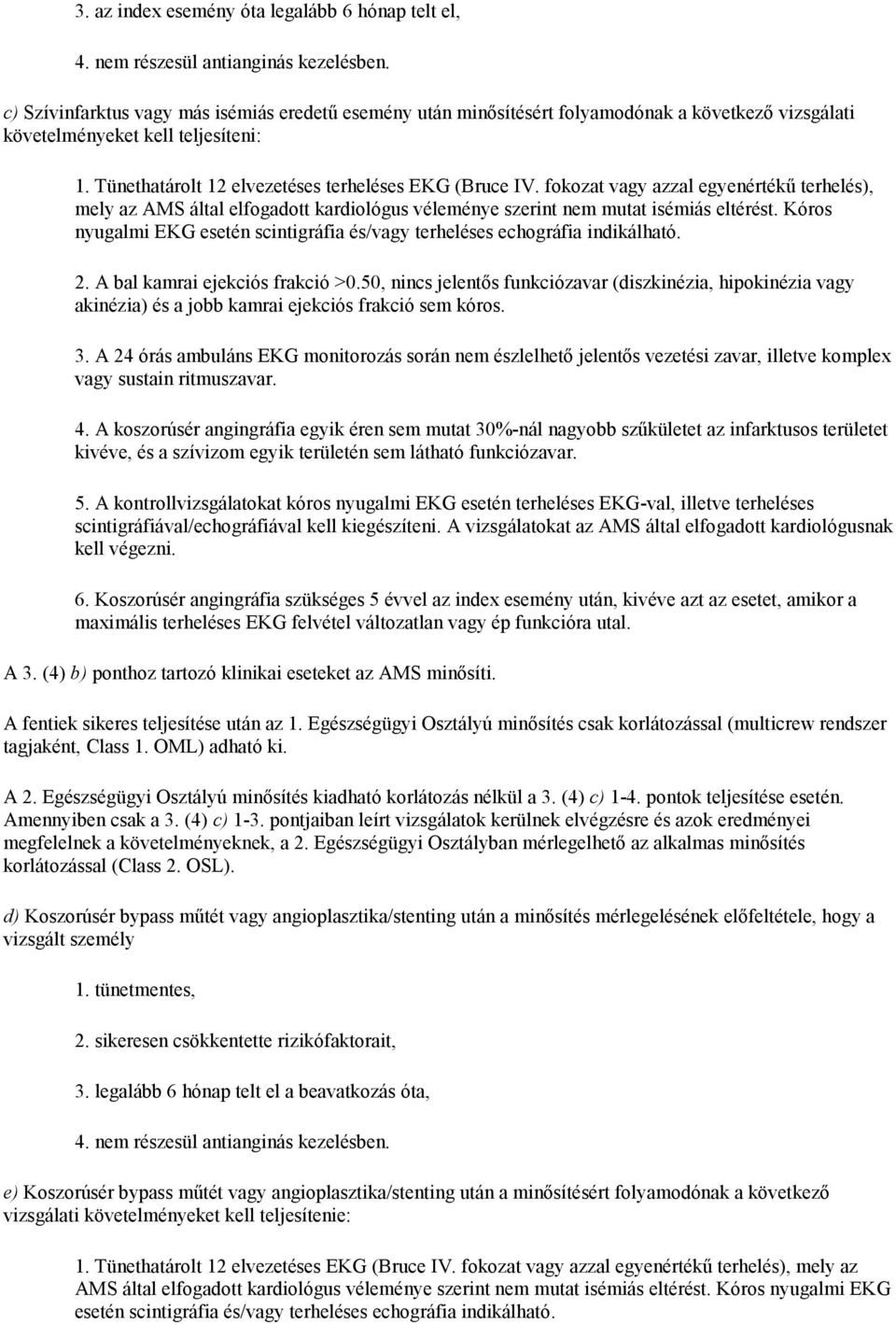 fokozat vagy azzal egyenértékű terhelés), mely az AMS által elfogadott kardiológus véleménye szerint nem mutat isémiás eltérést.