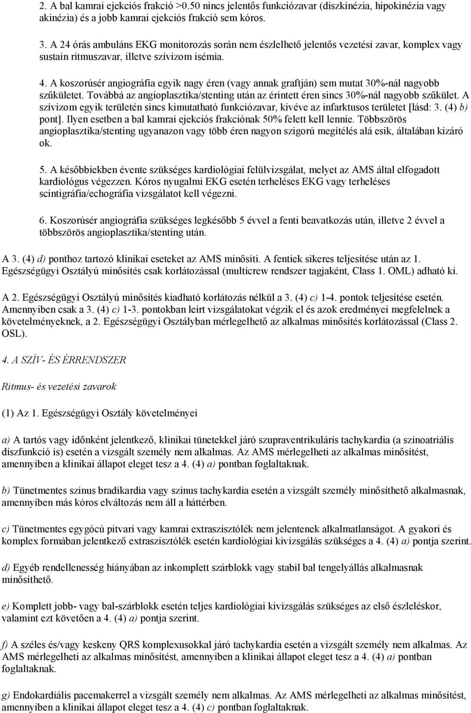 A koszorúsér angiográfia egyik nagy éren (vagy annak graftján) sem mutat 30%-nál nagyobb szűkületet. Továbbá az angioplasztika/stenting után az érintett éren sincs 30%-nál nagyobb szűkület.