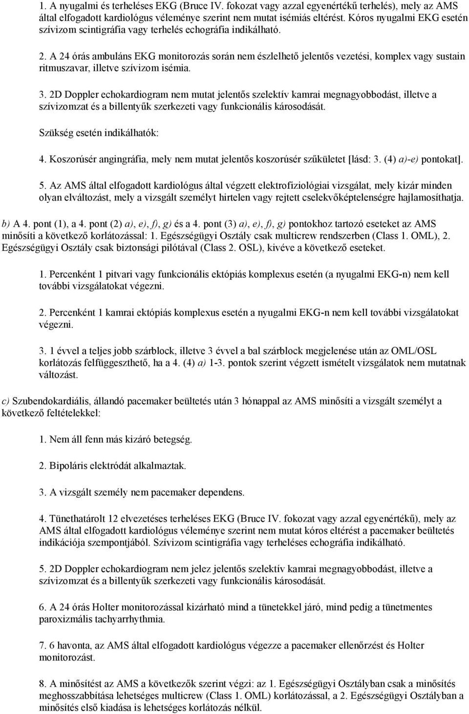 A 24 órás ambuláns EKG monitorozás során nem észlelhető jelentős vezetési, komplex vagy sustain ritmuszavar, illetve szívizom isémia. 3.