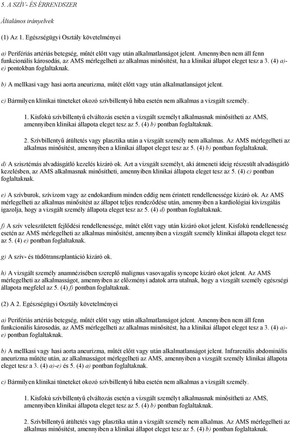 b) A mellkasi vagy hasi aorta aneurizma, műtét előtt vagy után alkalmatlanságot jelent. c) Bármilyen klinikai tüneteket okozó szívbillentyű hiba esetén nem alkalmas a vizsgált személy. 1.