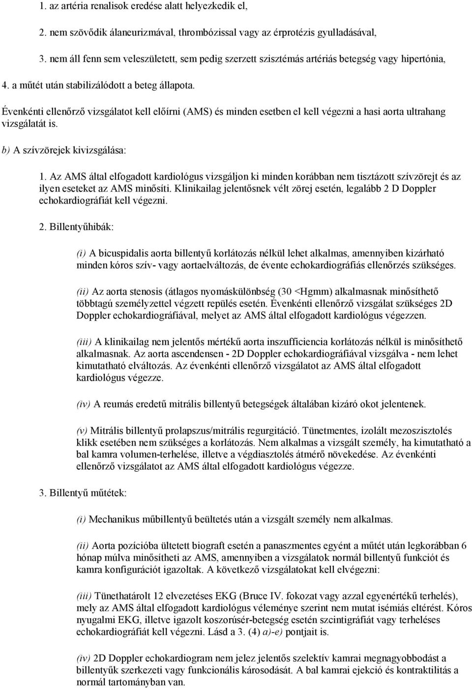 Évenkénti ellenőrző vizsgálatot kell előírni (AMS) és minden esetben el kell végezni a hasi aorta ultrahang vizsgálatát is. b) A szívzörejek kivizsgálása: 1.