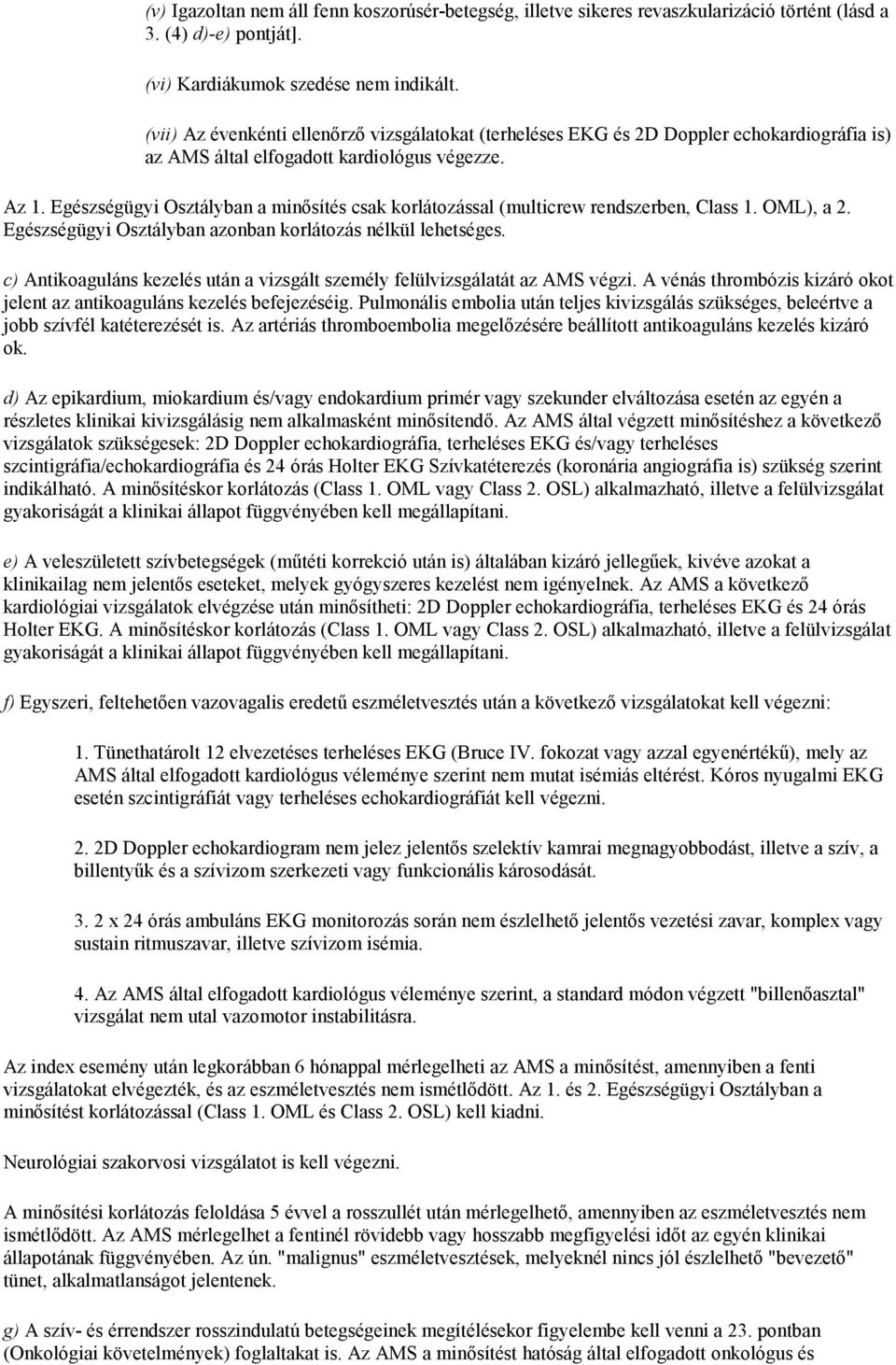 Egészségügyi Osztályban a minősítés csak korlátozással (multicrew rendszerben, Class 1. OML), a 2. Egészségügyi Osztályban azonban korlátozás nélkül lehetséges.