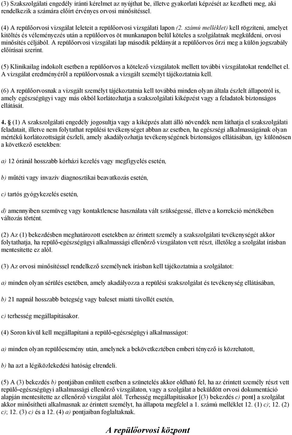 számú melléklet) kell rögzíteni, amelyet kitöltés és véleményezés után a repülőorvos öt munkanapon belül köteles a szolgálatnak megküldeni, orvosi minősítés céljából.