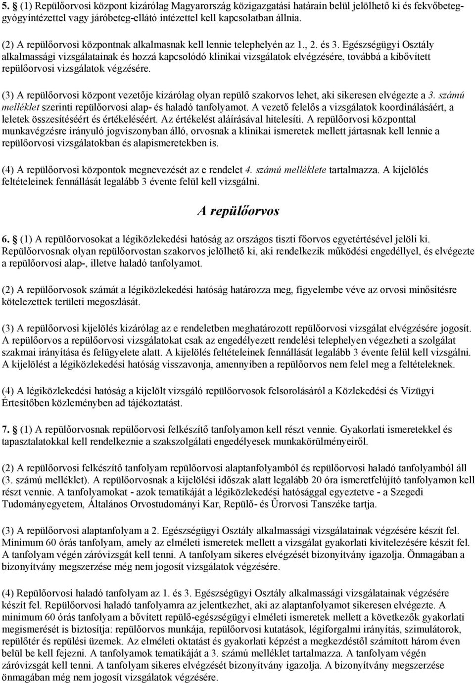 Egészségügyi Osztály alkalmassági vizsgálatainak és hozzá kapcsolódó klinikai vizsgálatok elvégzésére, továbbá a kibővített repülőorvosi vizsgálatok végzésére.