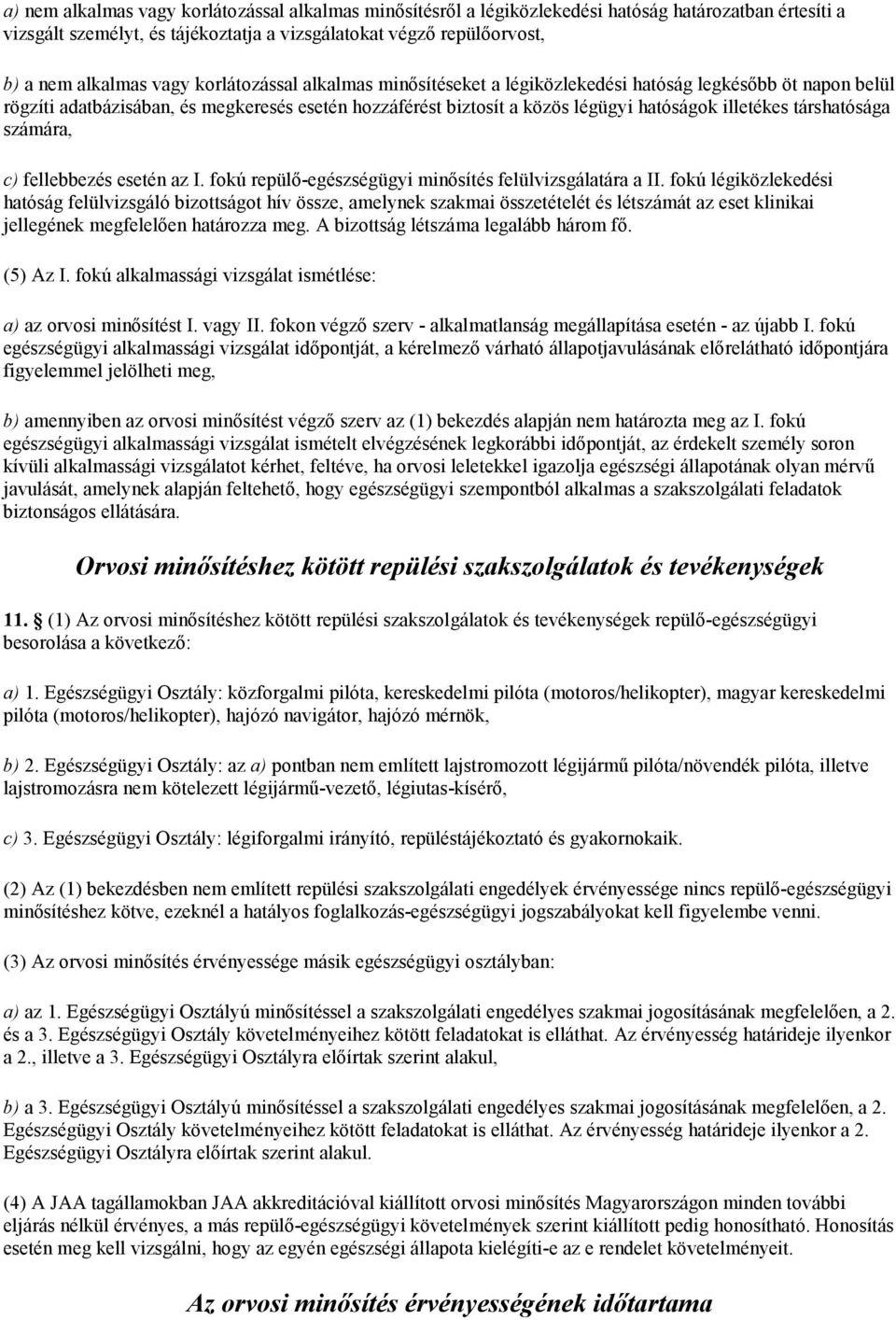 társhatósága számára, c) fellebbezés esetén az I. fokú repülő-egészségügyi minősítés felülvizsgálatára a II.