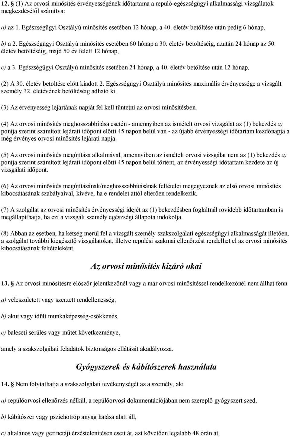 Egészségügyi Osztályú minősítés esetében 24 hónap, a 40. életév betöltése után 12 hónap. (2) A 30. életév betöltése előtt kiadott 2.