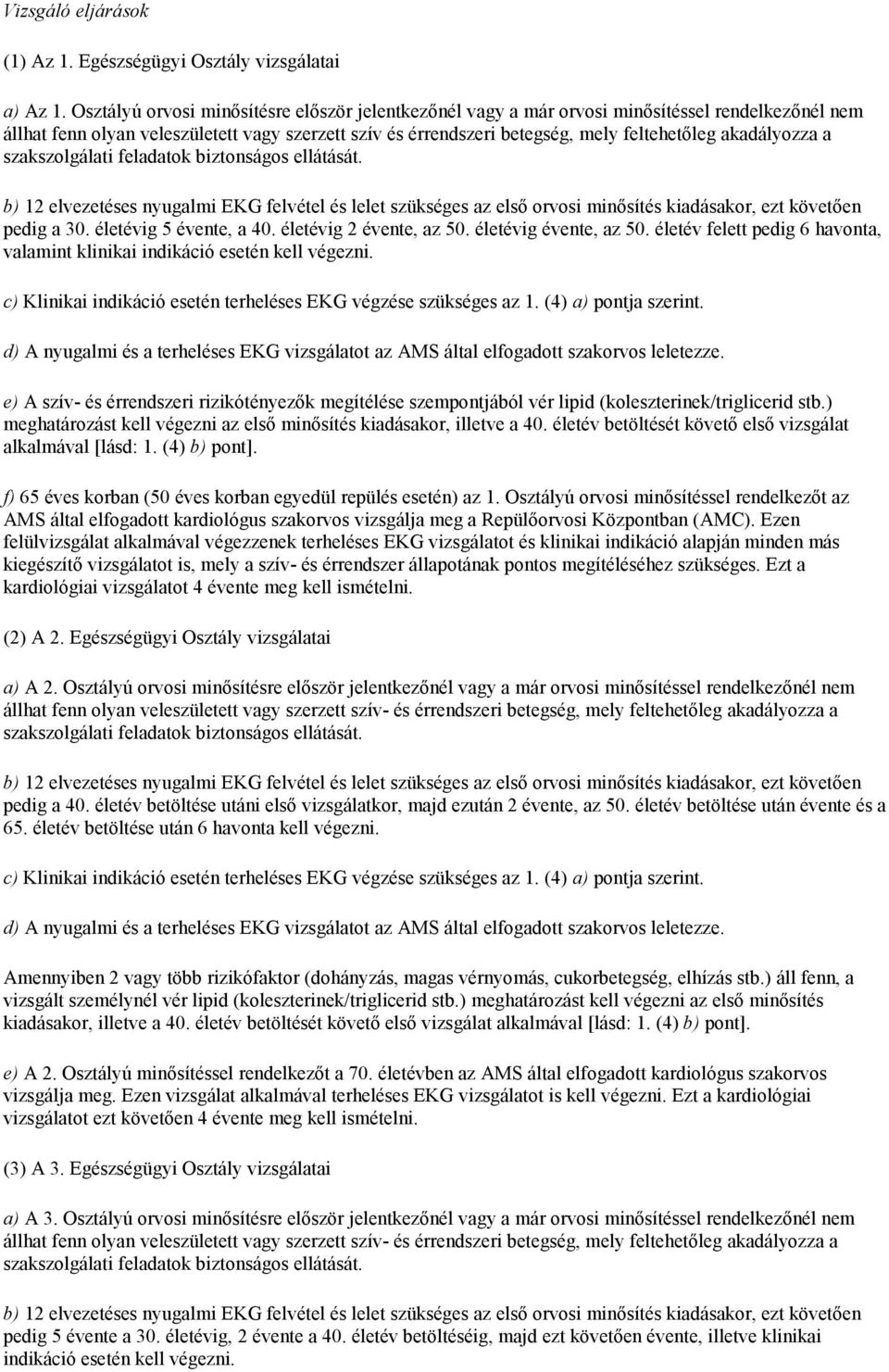 akadályozza a szakszolgálati feladatok biztonságos ellátását. b) 12 elvezetéses nyugalmi EKG felvétel és lelet szükséges az első orvosi minősítés kiadásakor, ezt követően pedig a 30.