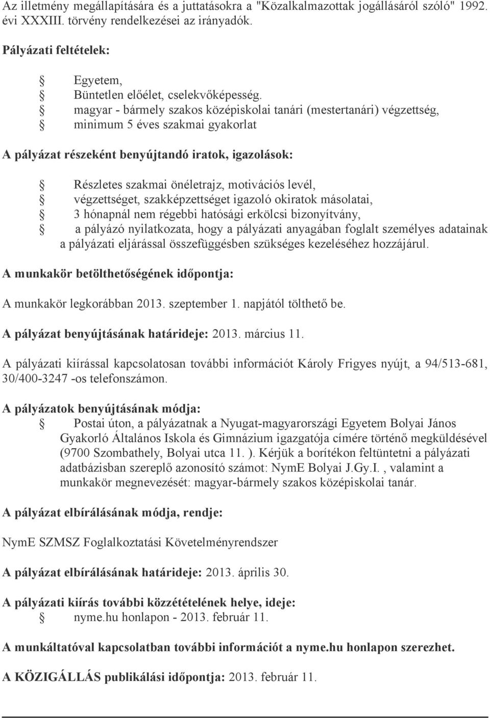 levél, végzettséget, szakképzettséget igazoló okiratok másolatai, 3 hónapnál nem régebbi hatósági erkölcsi bizonyítvány, a pályázó nyilatkozata, hogy a pályázati anyagában foglalt személyes adatainak