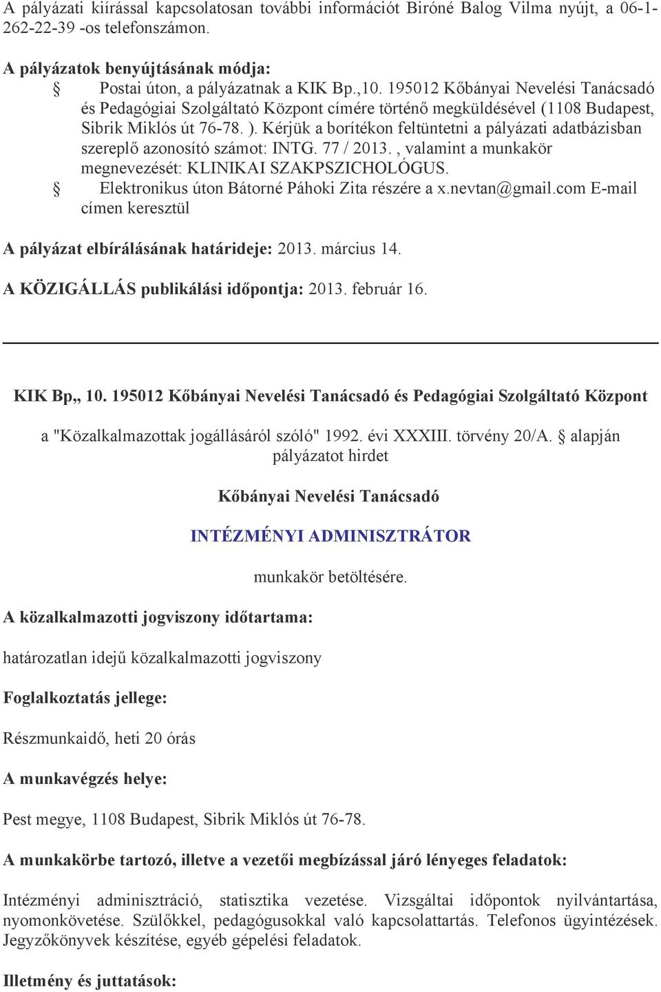 Kérjük a borítékon feltüntetni a pályázati adatbázisban szereplő azonosító számot: INTG. 77 / 2013., valamint a munkakör megnevezését: KLINIKAI SZAKPSZICHOLÓGUS.